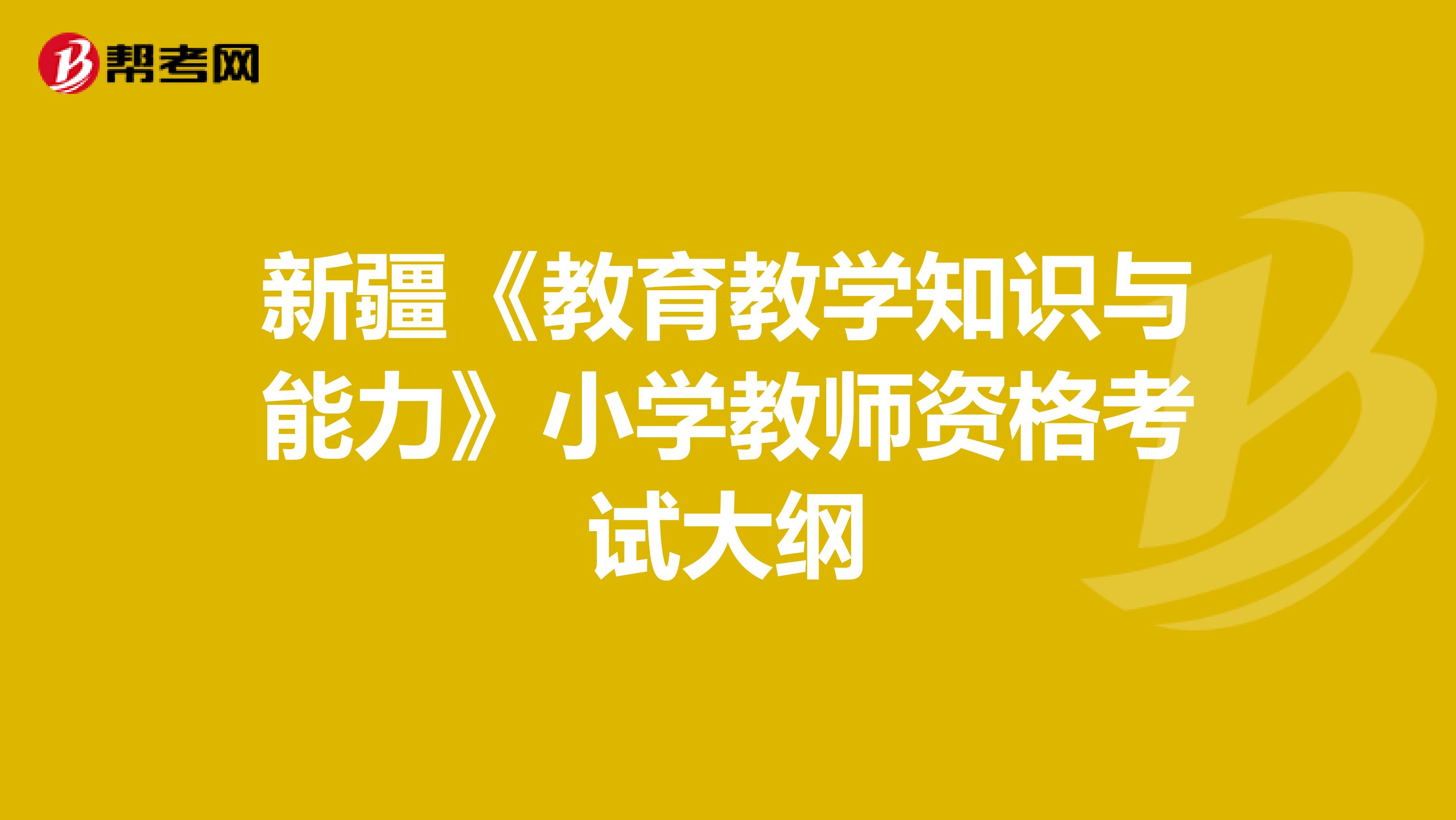 新疆《教育教学知识与能力》小学教师资格考试大纲