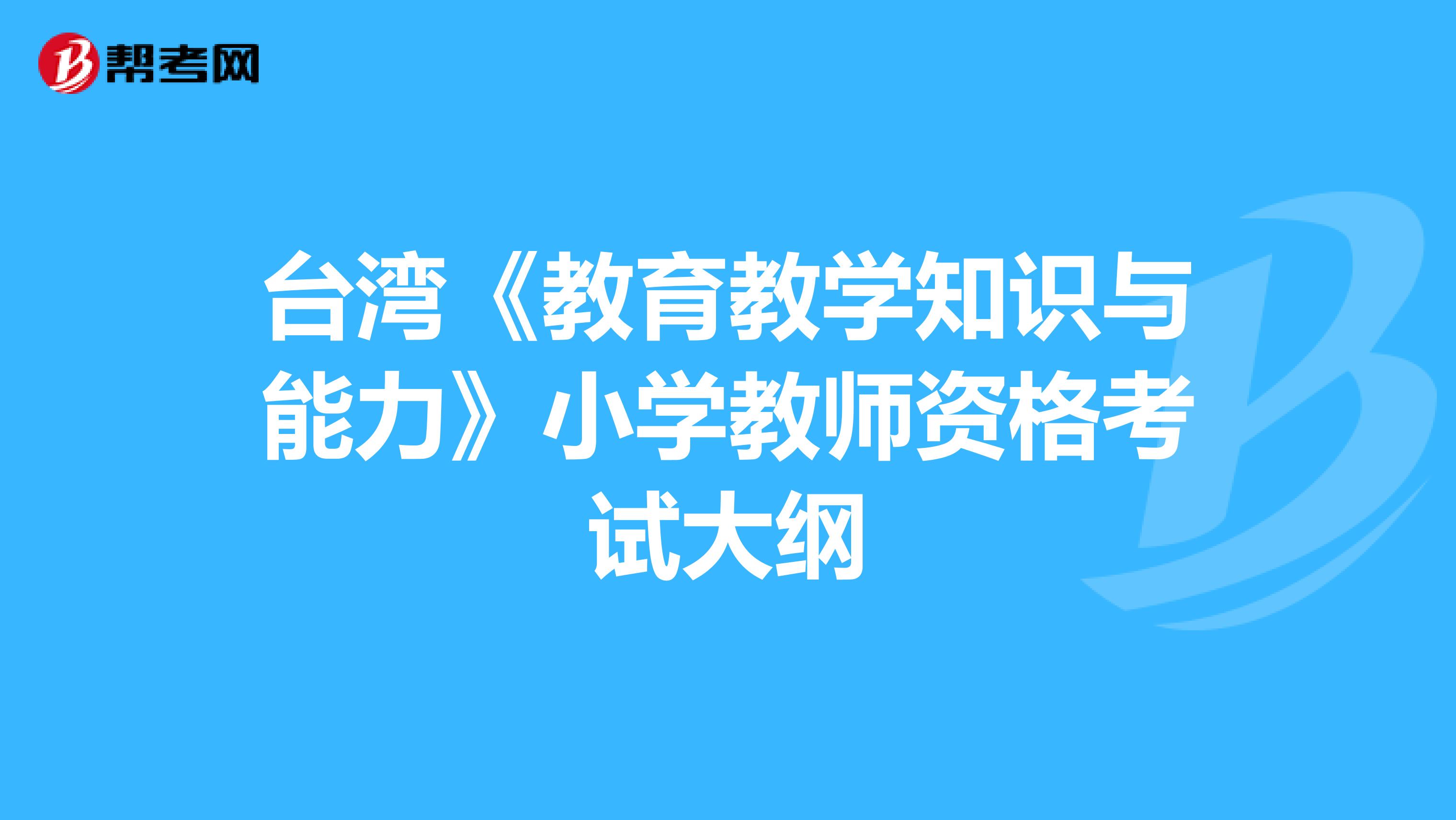 台湾《教育教学知识与能力》小学教师资格考试大纲