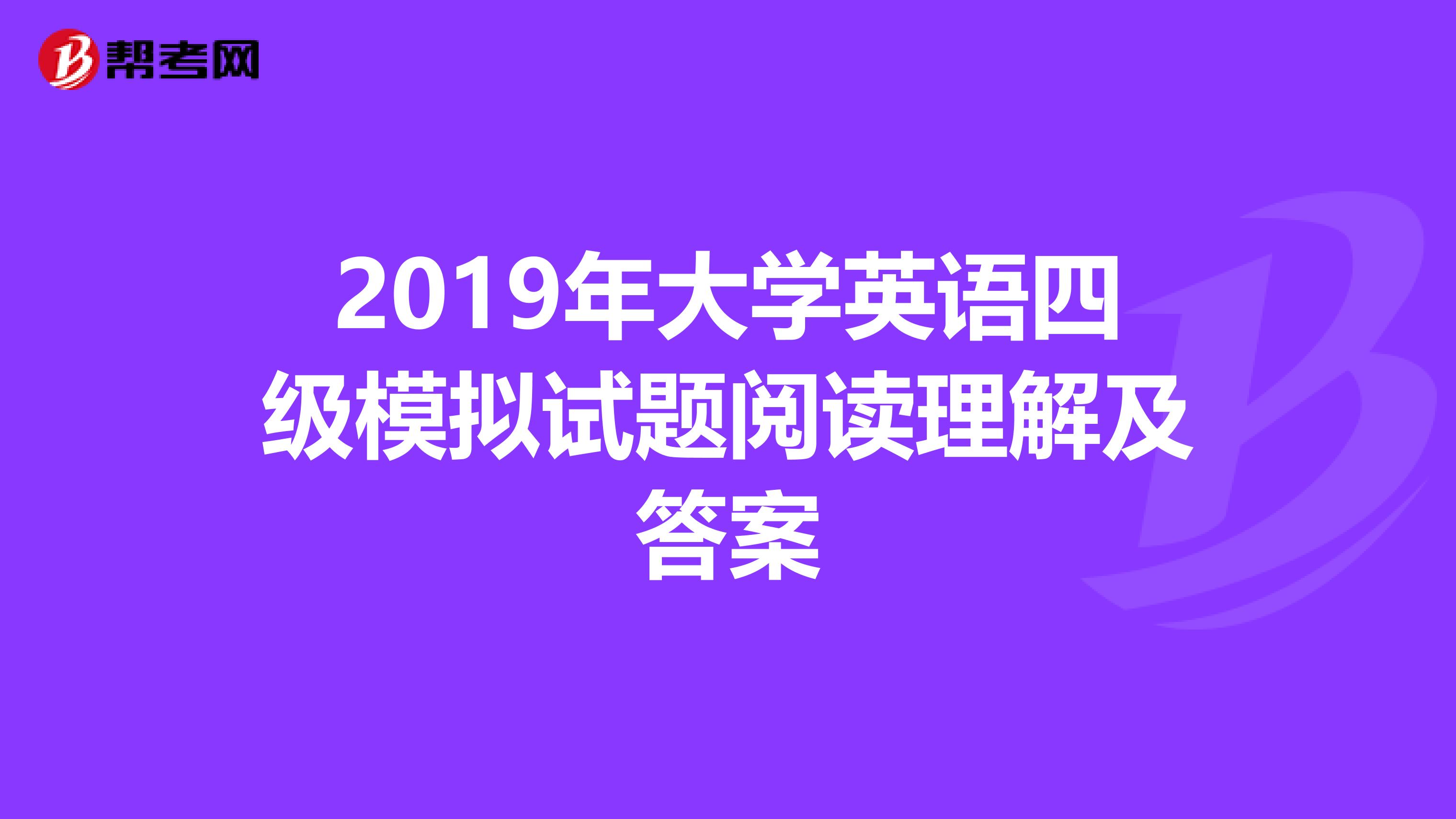 2019年大学英语四级模拟试题阅读理解及答案