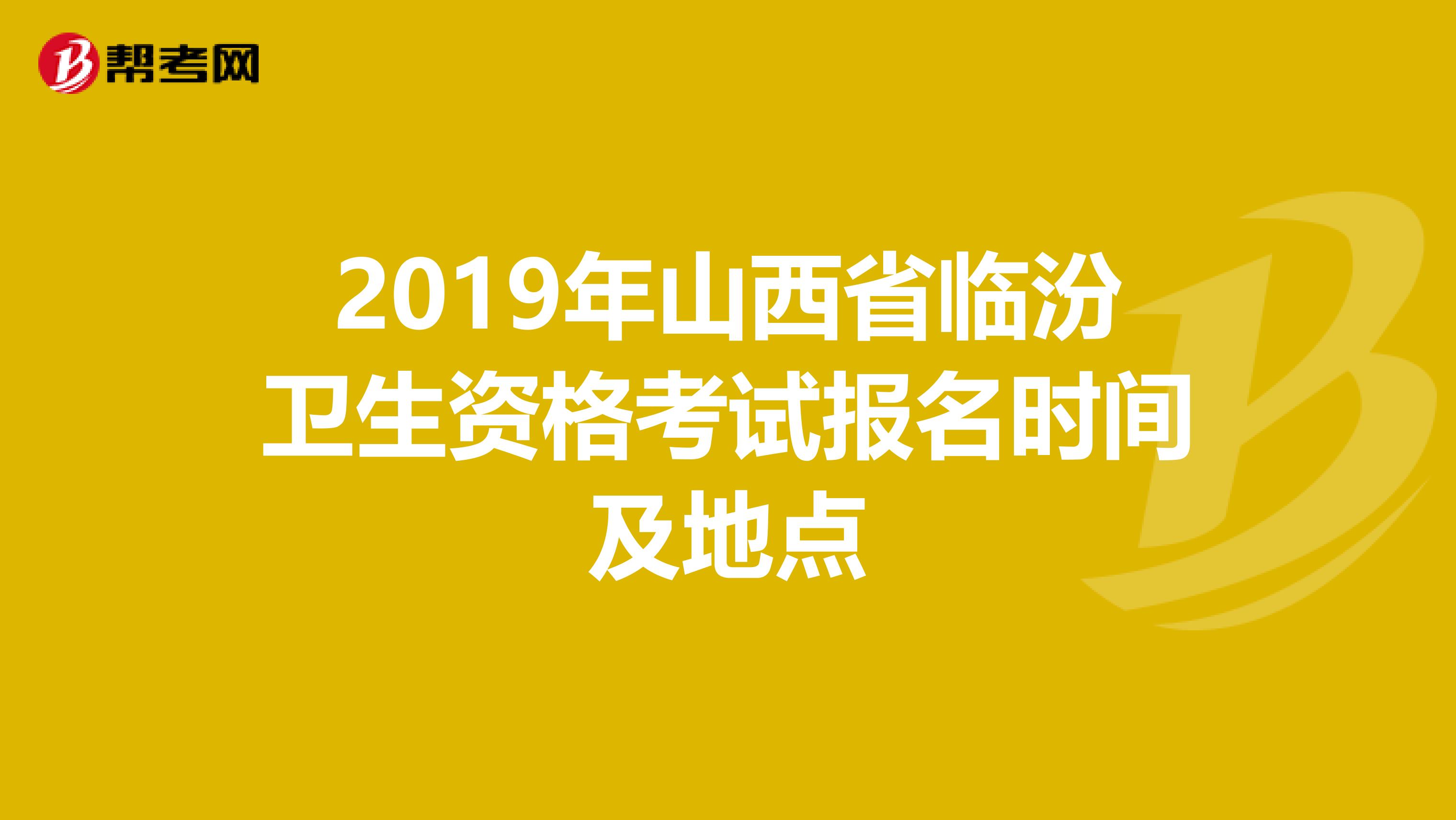 2019年山西省临汾卫生资格考试报名时间及地点