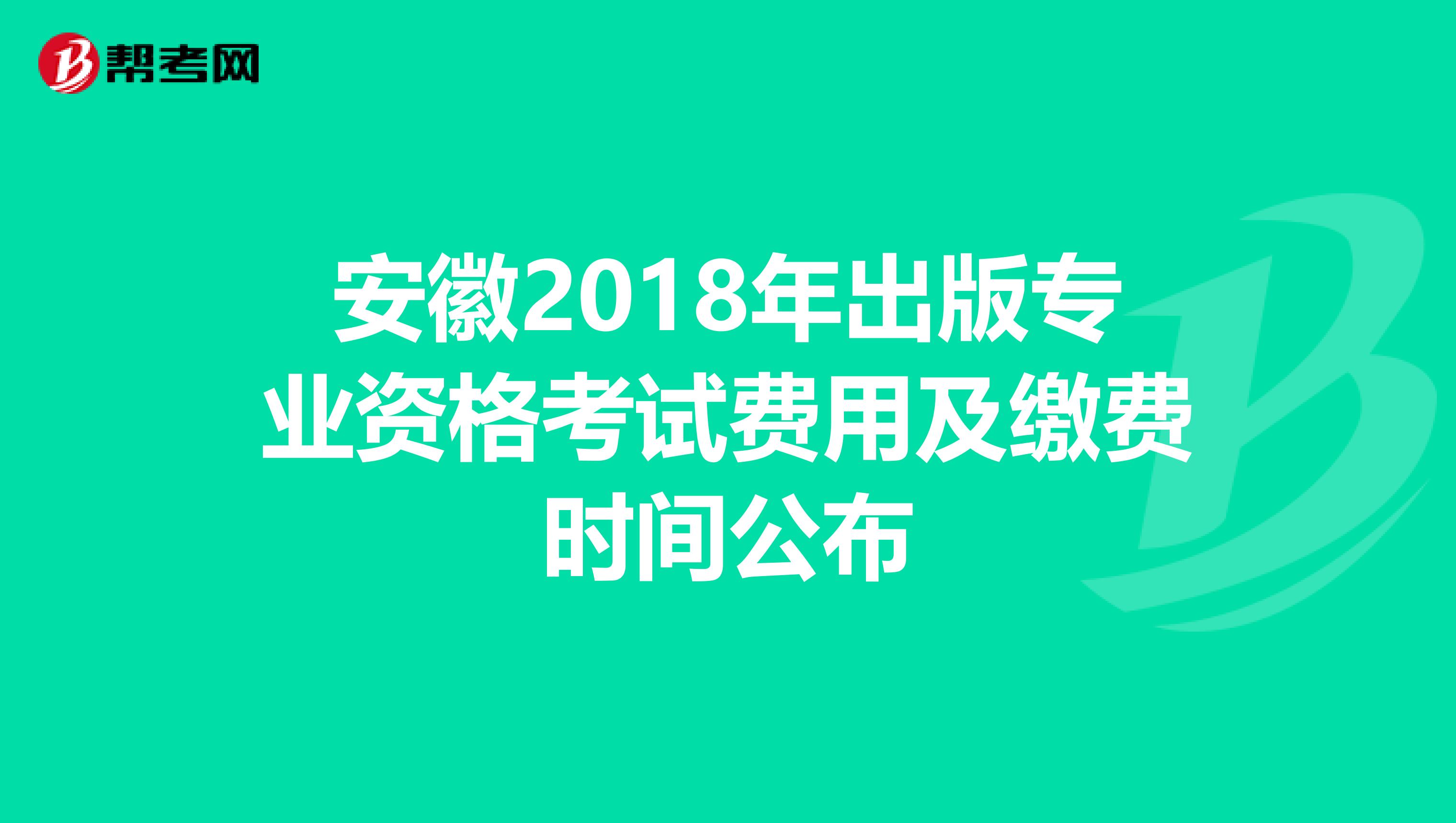 安徽2018年出版专业资格考试费用及缴费时间公布