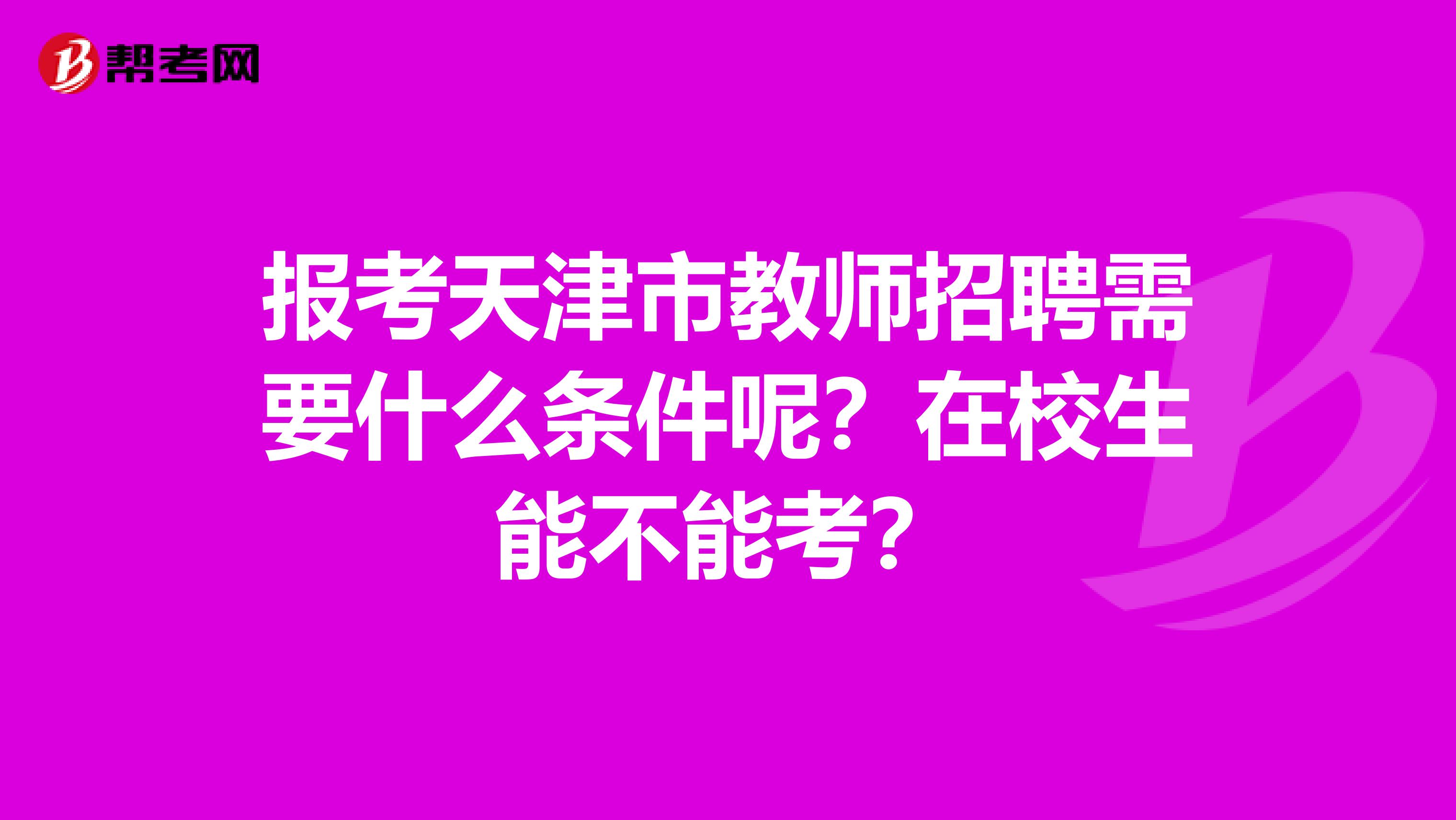 报考天津市教师招聘需要什么条件呢？在校生能不能考？