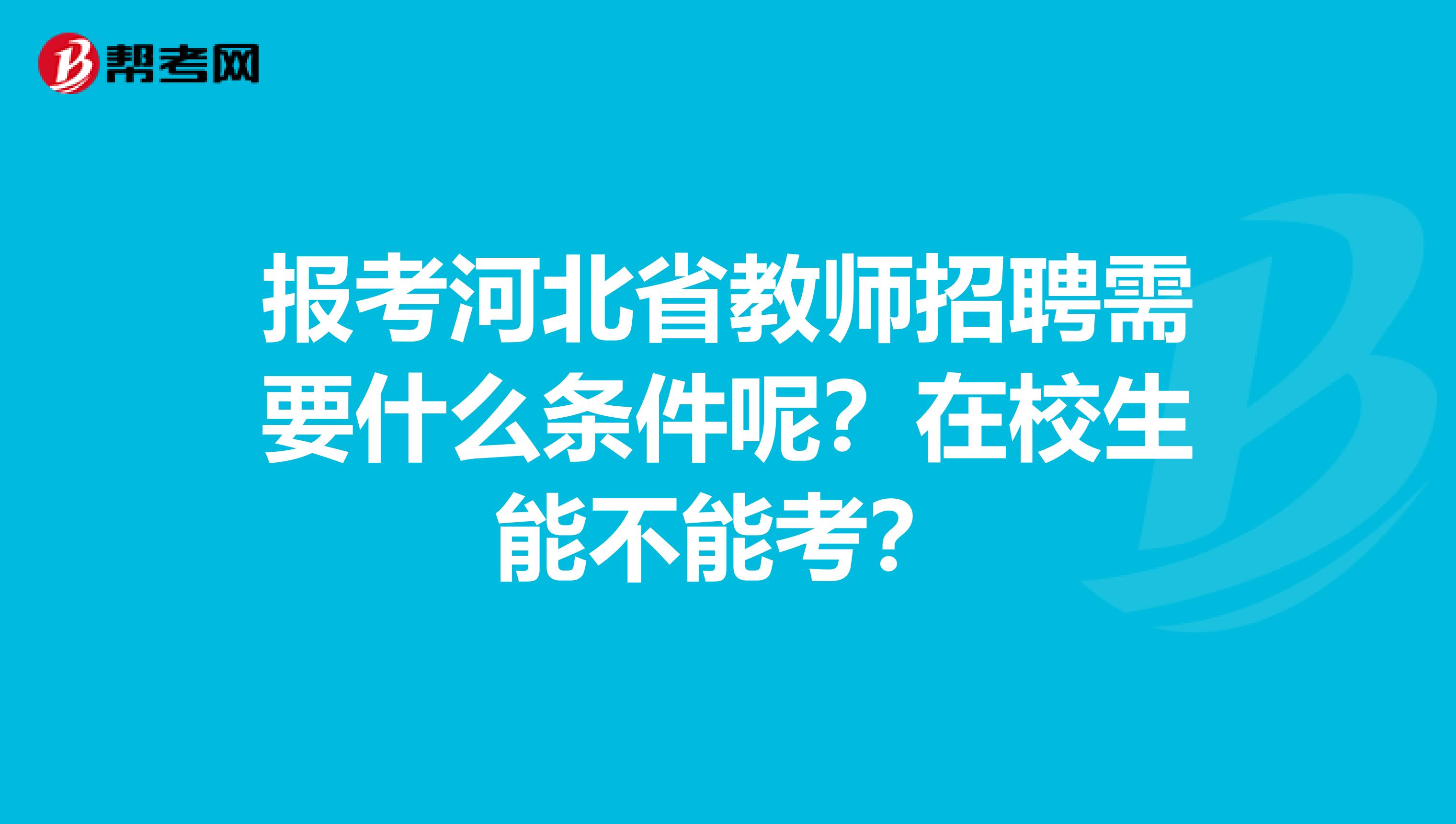 报考河北省教师招聘需要什么条件呢？在校生能不能考？