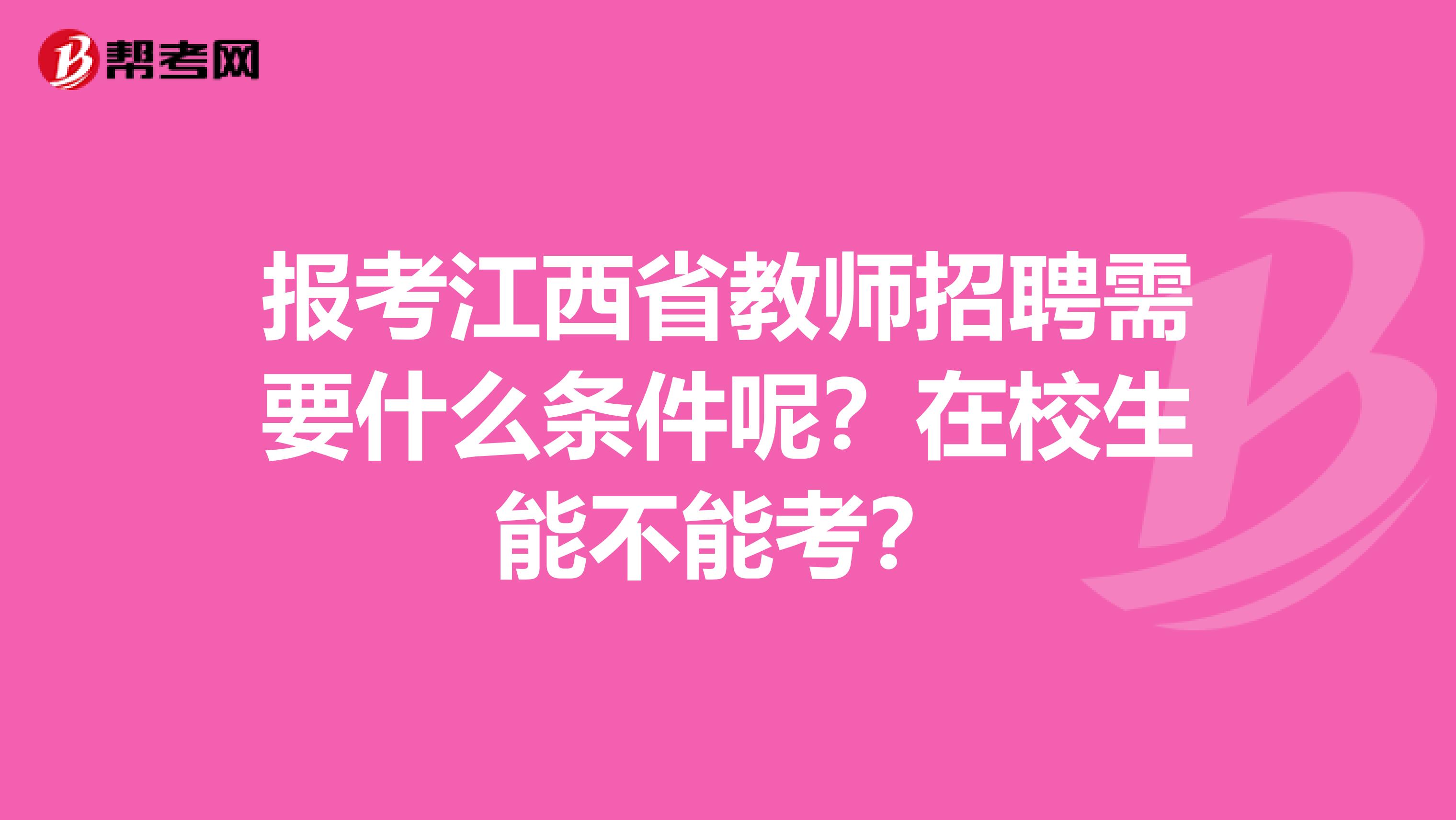 报考江西省教师招聘需要什么条件呢？在校生能不能考？