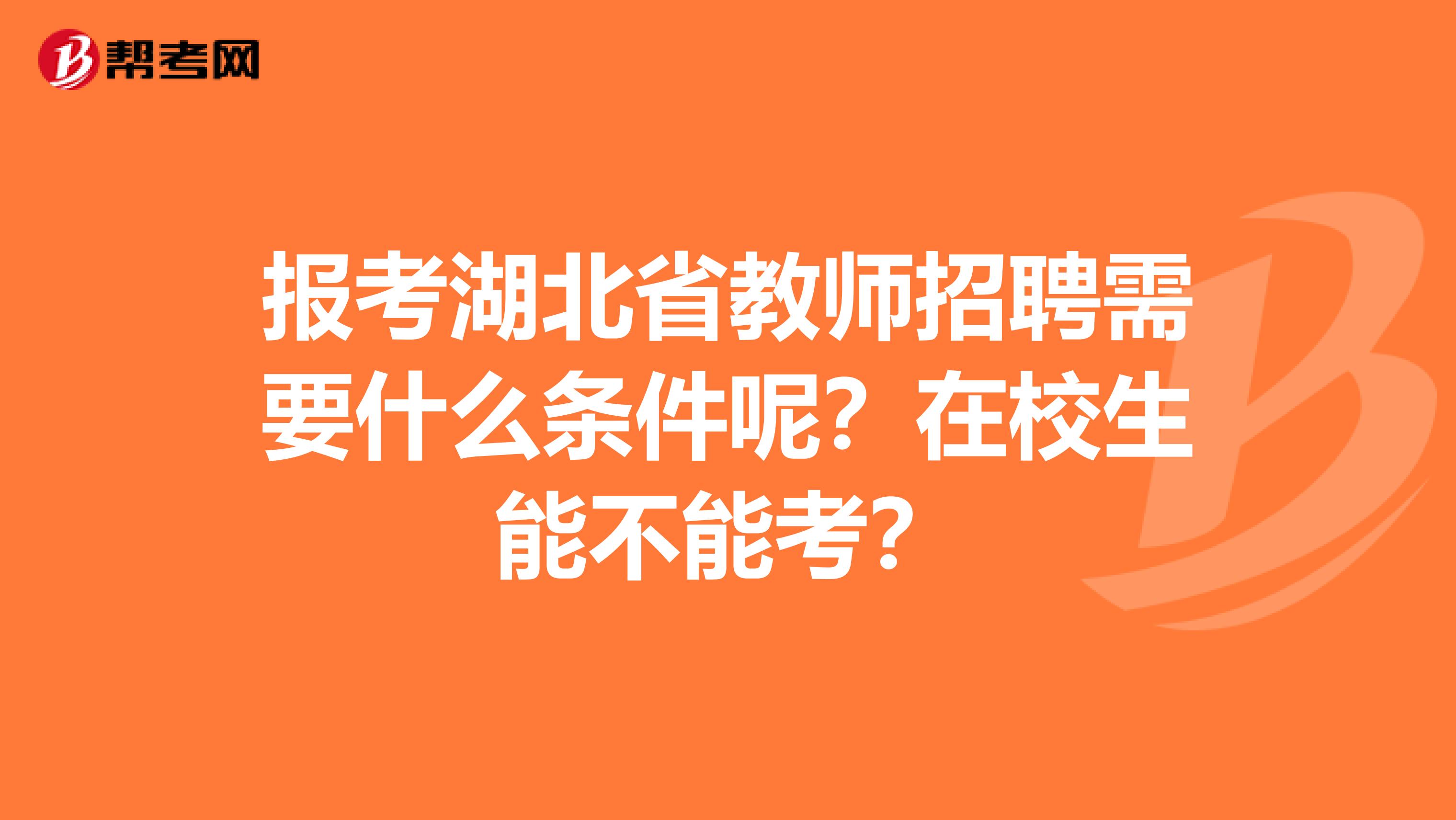 报考湖北省教师招聘需要什么条件呢？在校生能不能考？