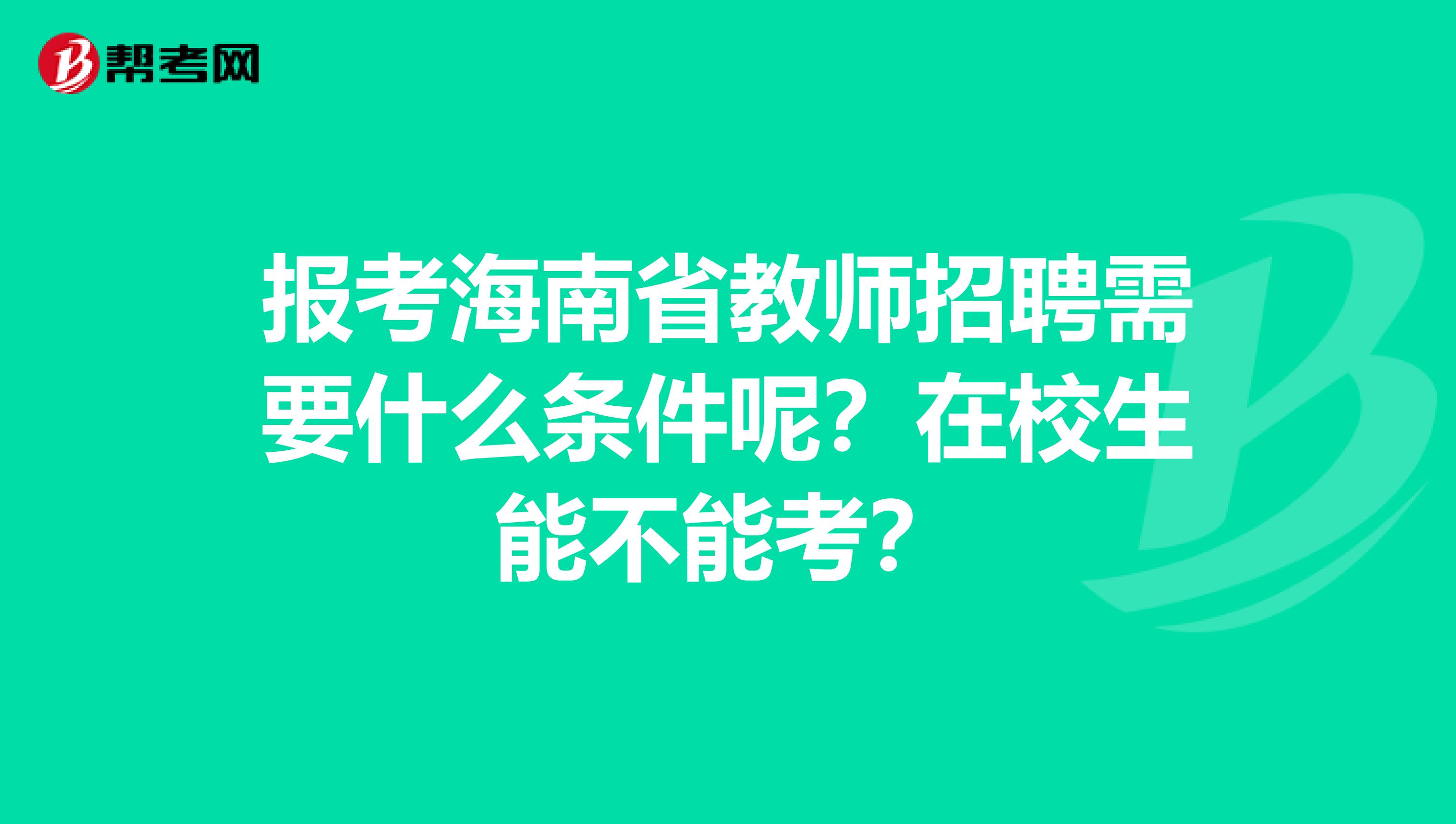 报考海南省教师招聘需要什么条件呢？在校生能不能考？