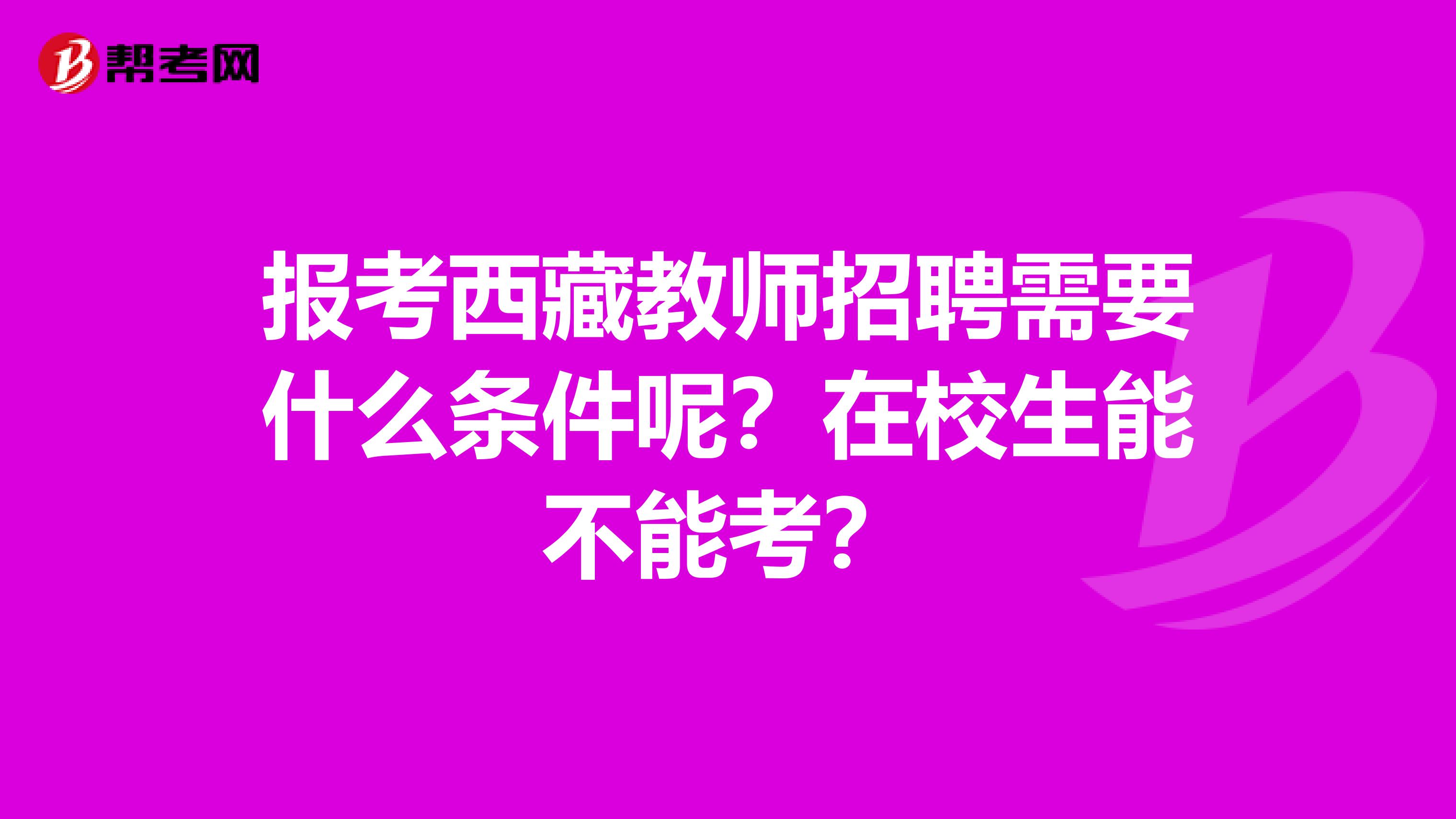 报考西藏教师招聘需要什么条件呢？在校生能不能考？