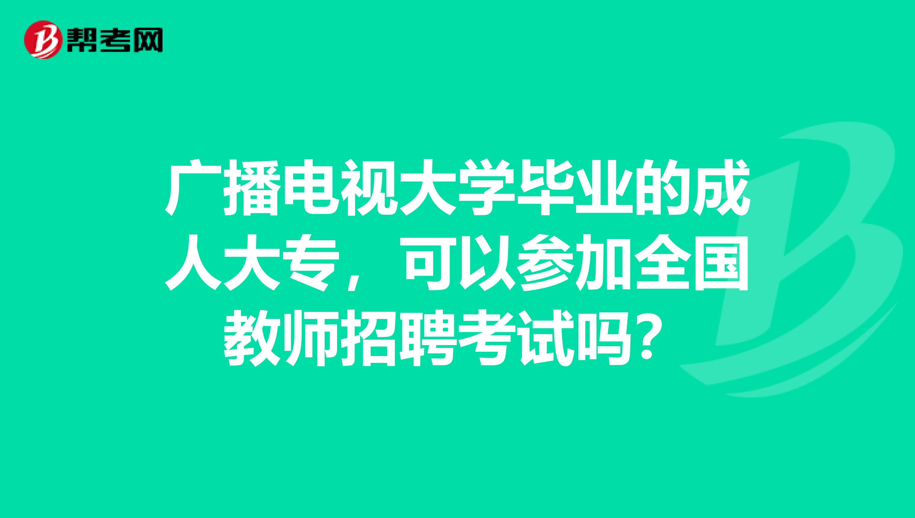 广播电视大学毕业的成人大专，可以参加全国教师招聘考试吗？