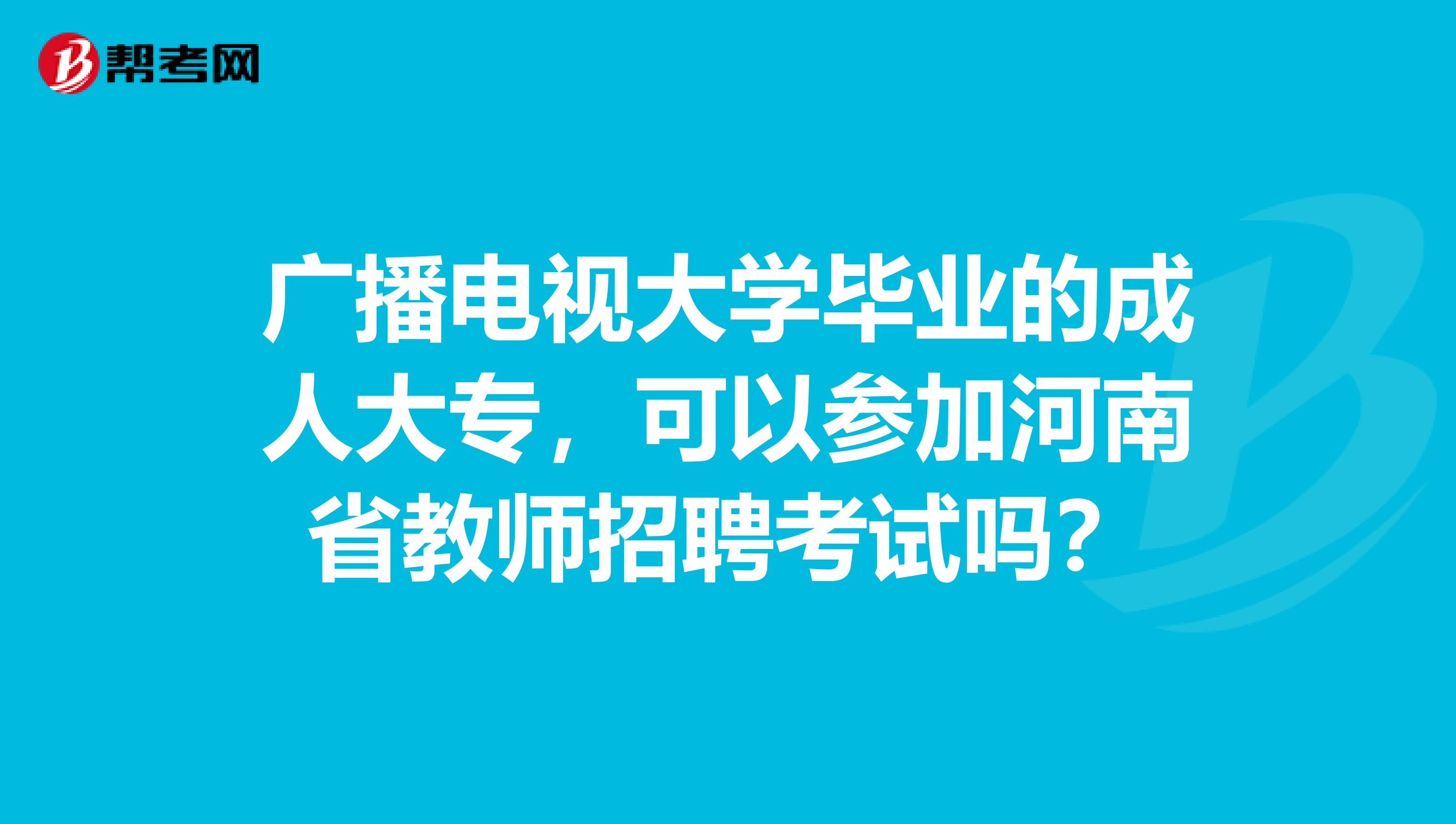 广播电视大学毕业的成人大专，可以参加河南省教师招聘考试吗？