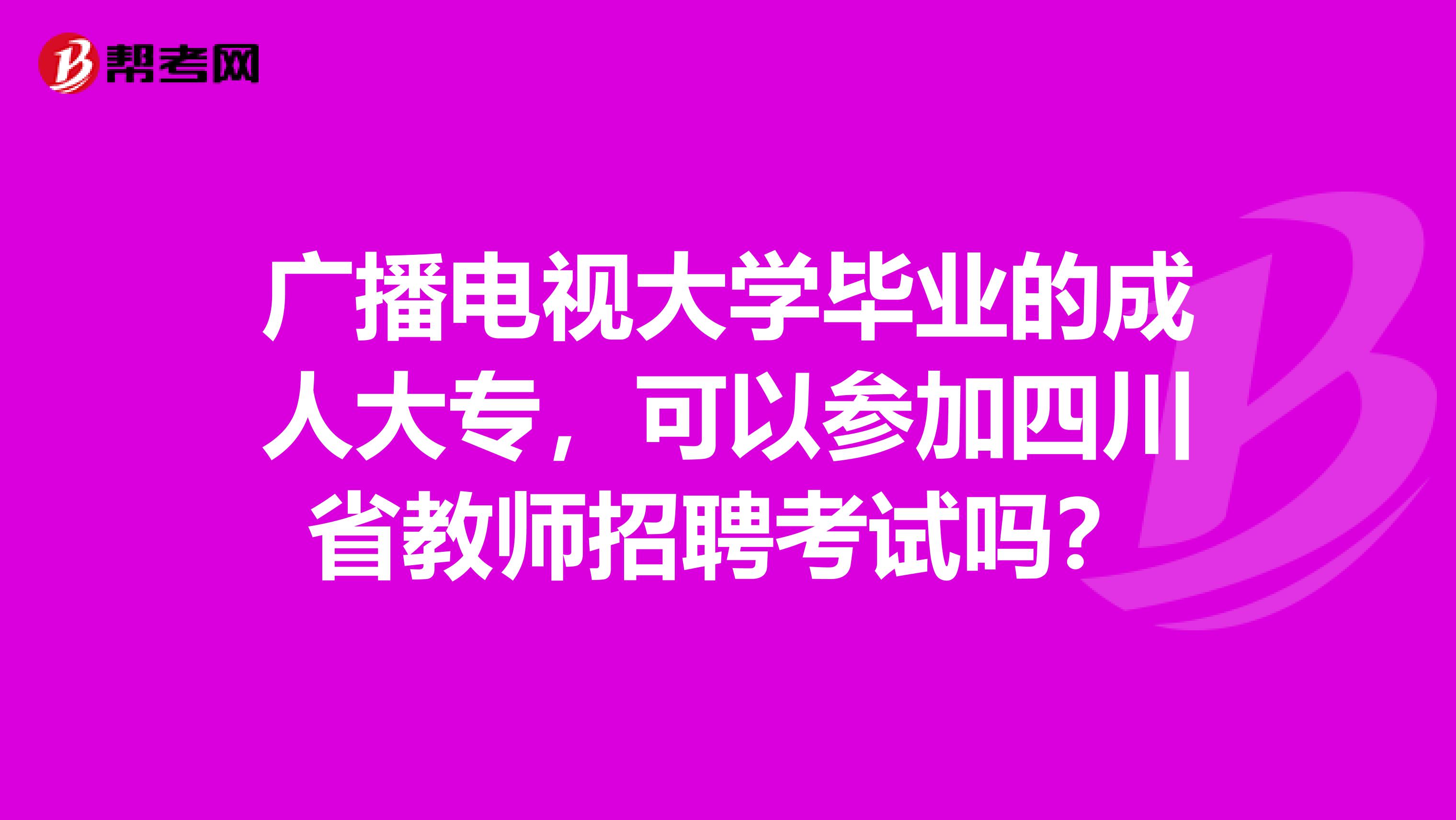 广播电视大学毕业的成人大专，可以参加四川省教师招聘考试吗？