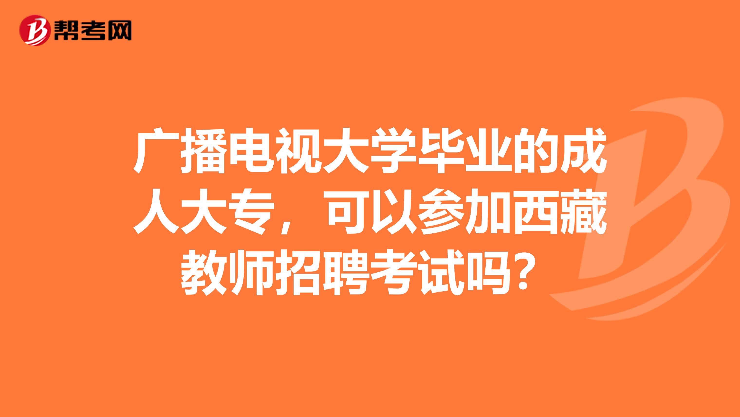 广播电视大学毕业的成人大专，可以参加西藏教师招聘考试吗？