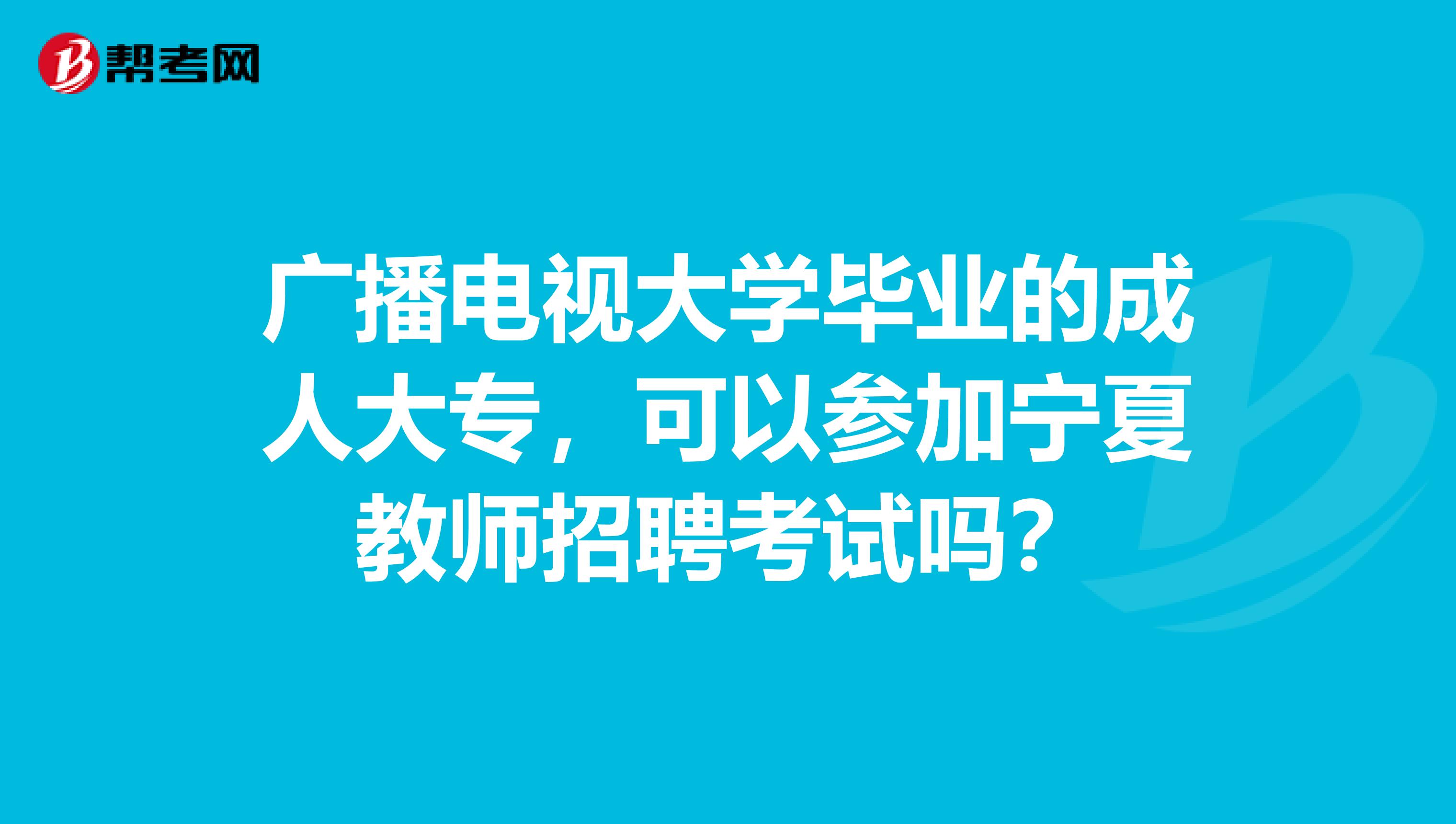 广播电视大学毕业的成人大专，可以参加宁夏教师招聘考试吗？