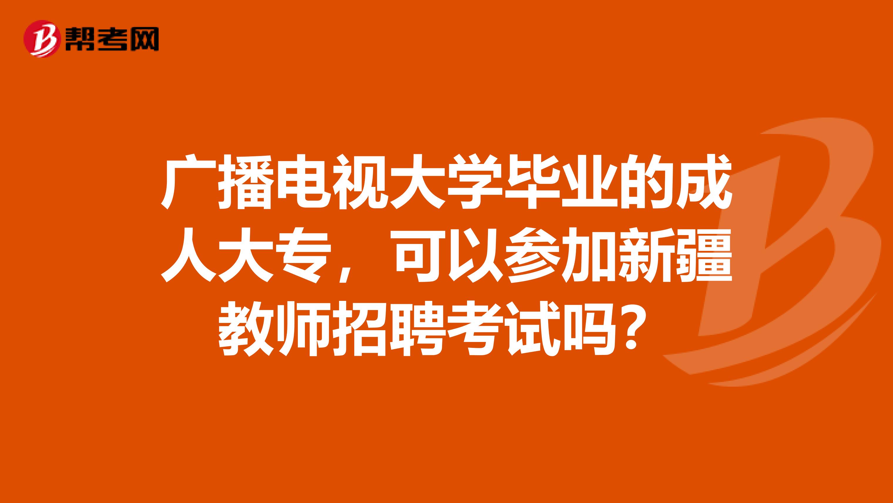 广播电视大学毕业的成人大专，可以参加新疆教师招聘考试吗？