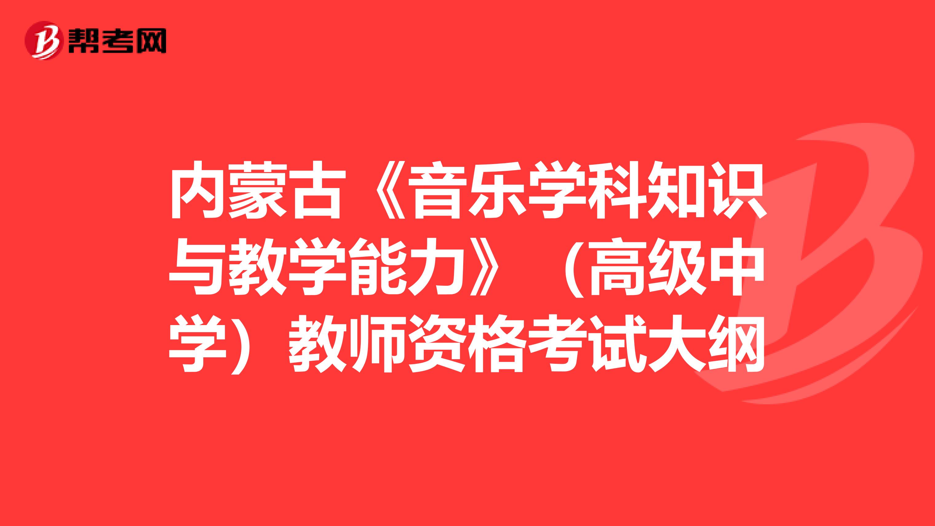 内蒙古《音乐学科知识与教学能力》（高级中学）教师资格考试大纲