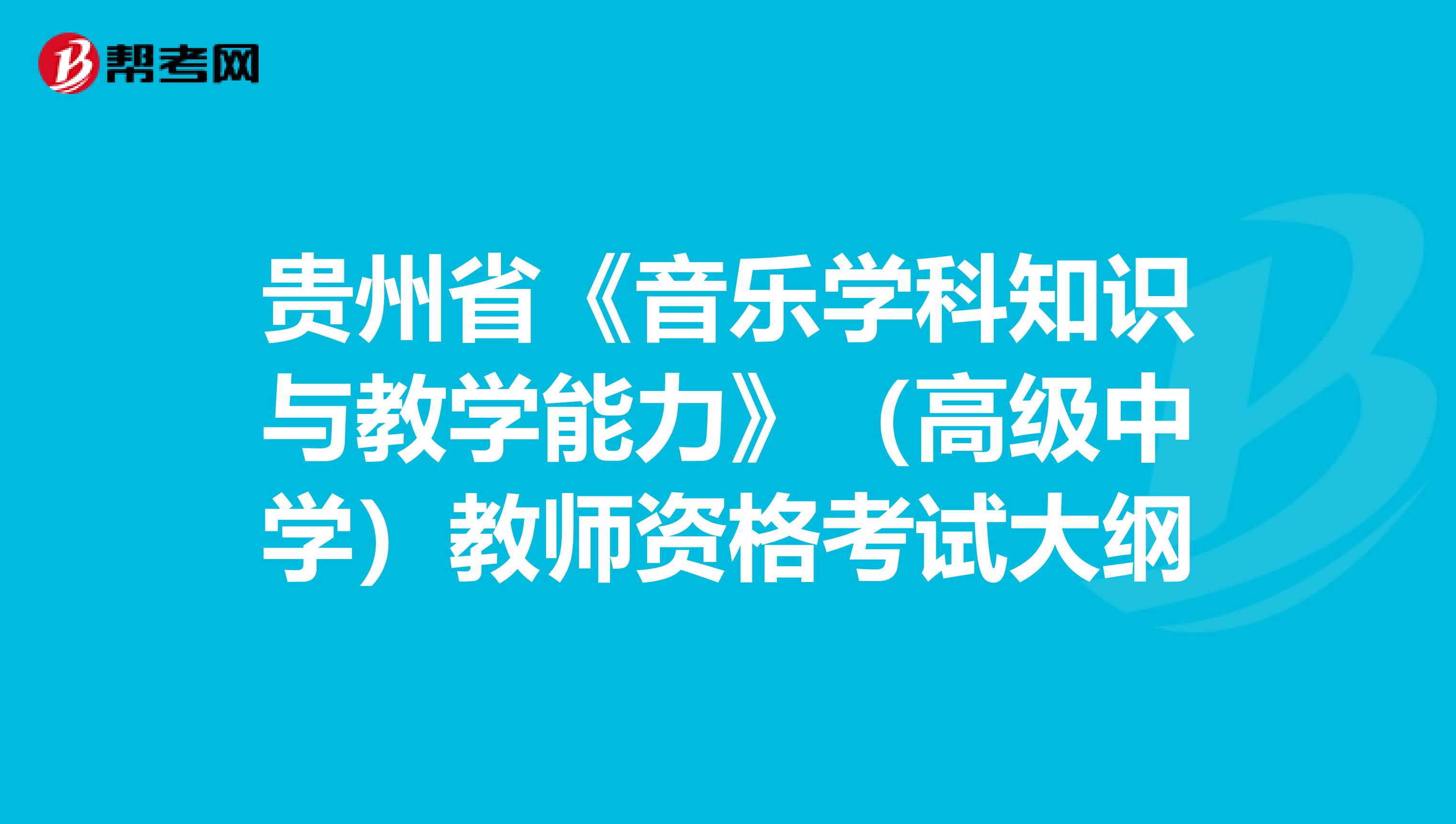 贵州省《音乐学科知识与教学能力》（高级中学）教师资格考试大纲