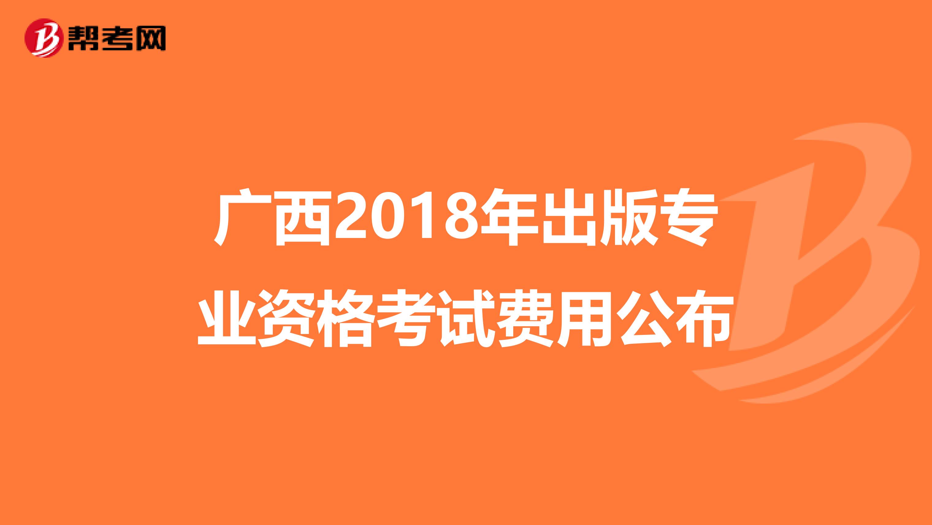 广西2018年出版专业资格考试费用公布