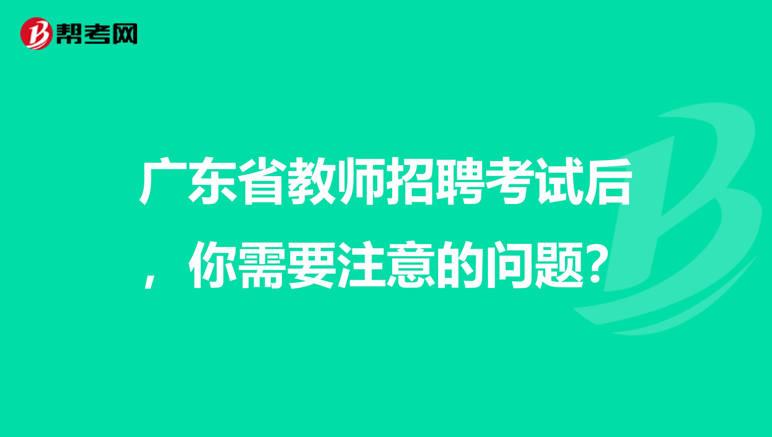 广东省教师招聘考试后，你需要注意的问题？
