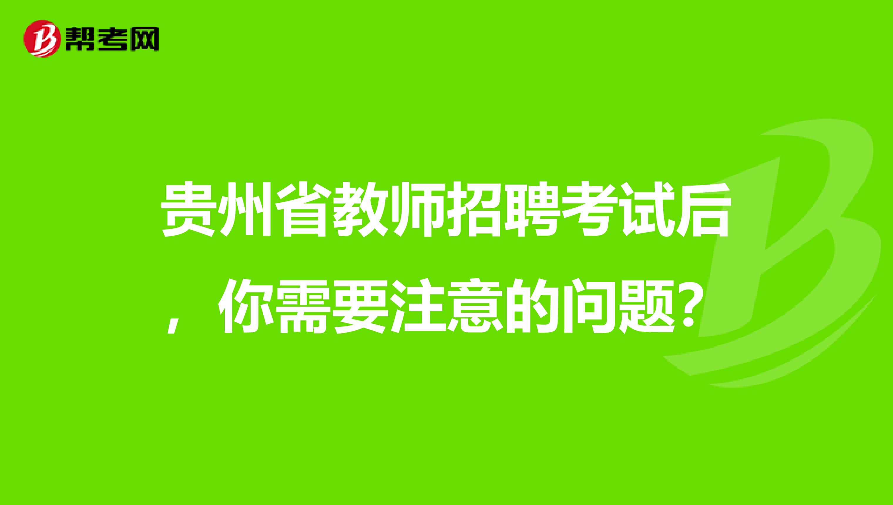 贵州省教师招聘考试后，你需要注意的问题？