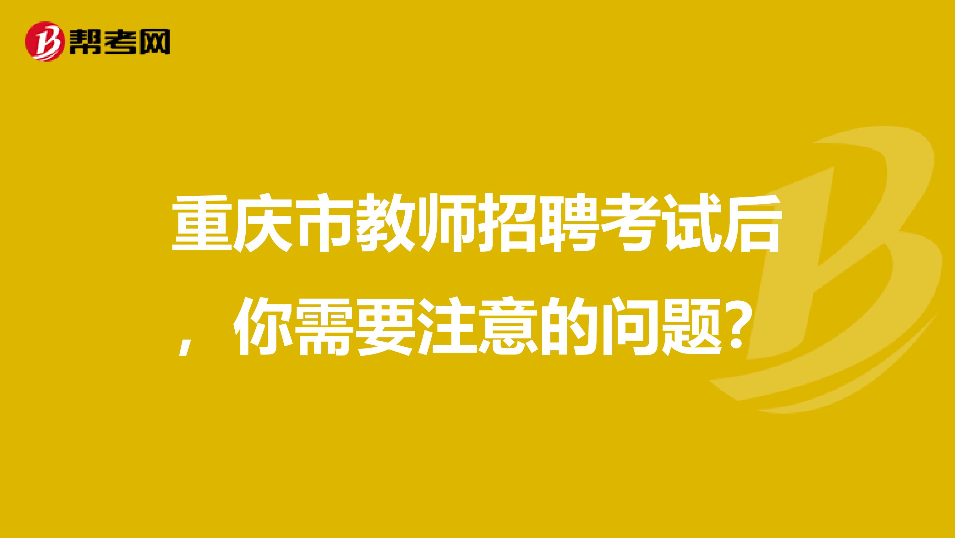 重庆市教师招聘考试后，你需要注意的问题？