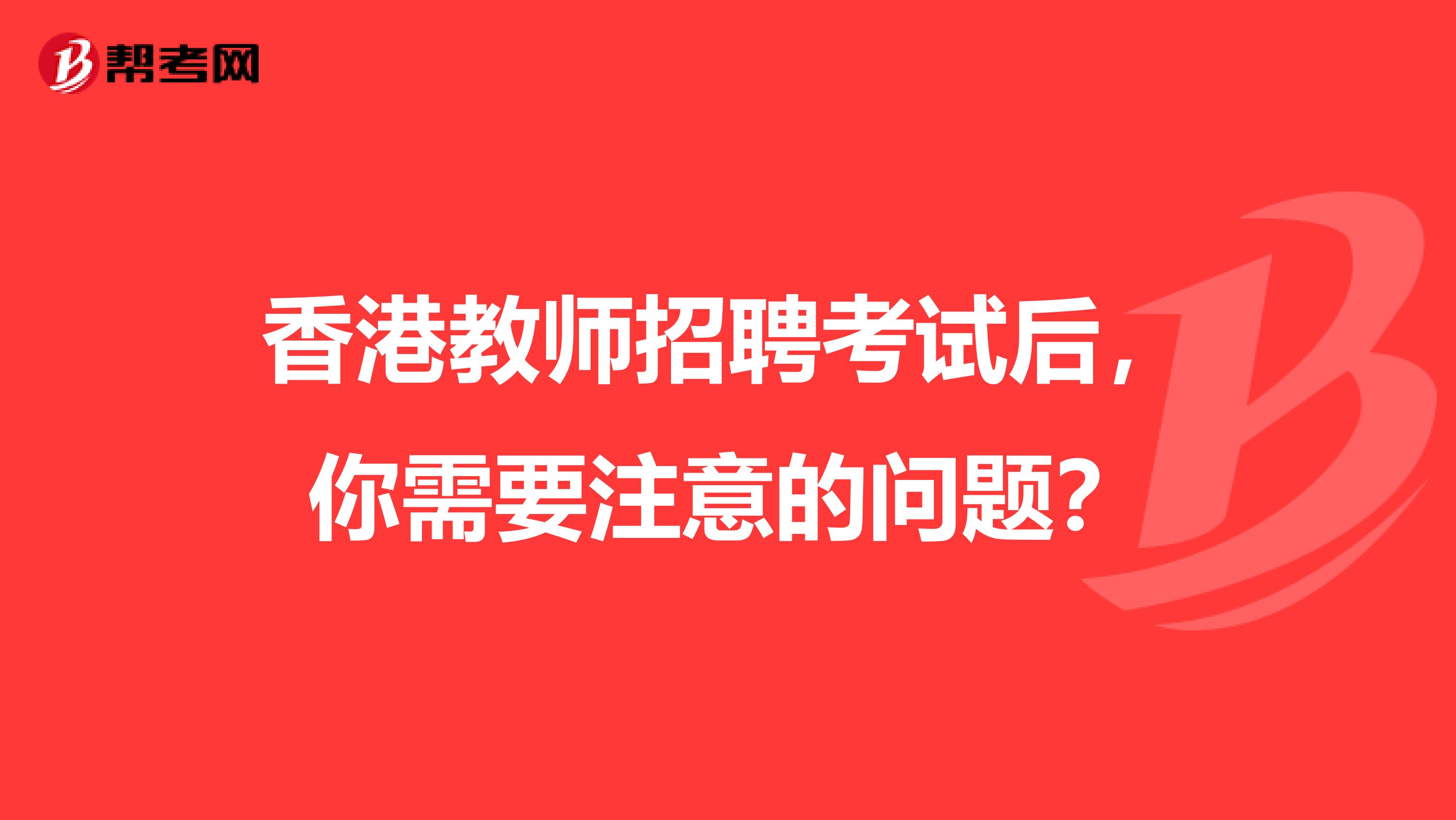 香港教师招聘考试后，你需要注意的问题？