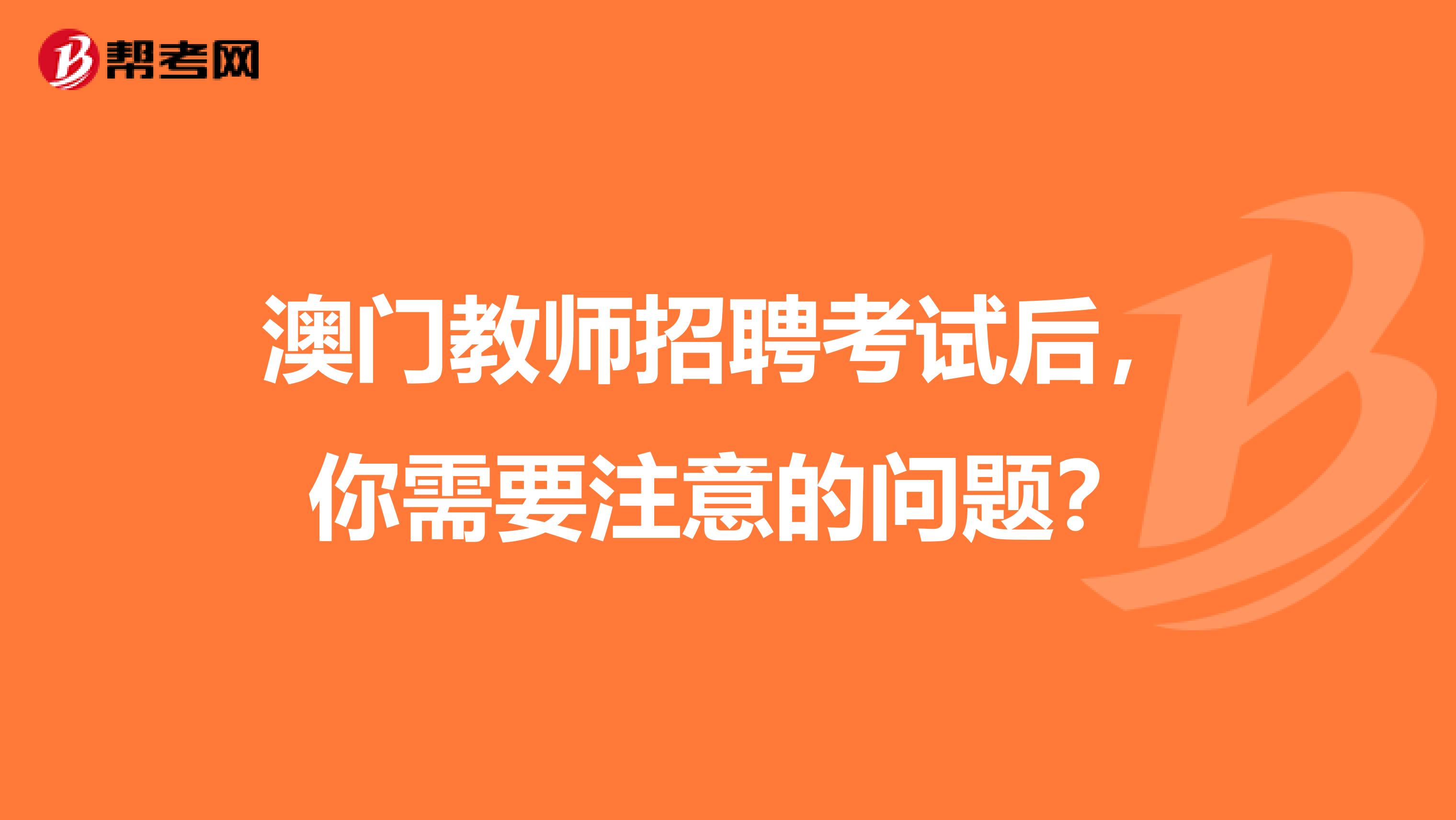 澳门教师招聘考试后，你需要注意的问题？