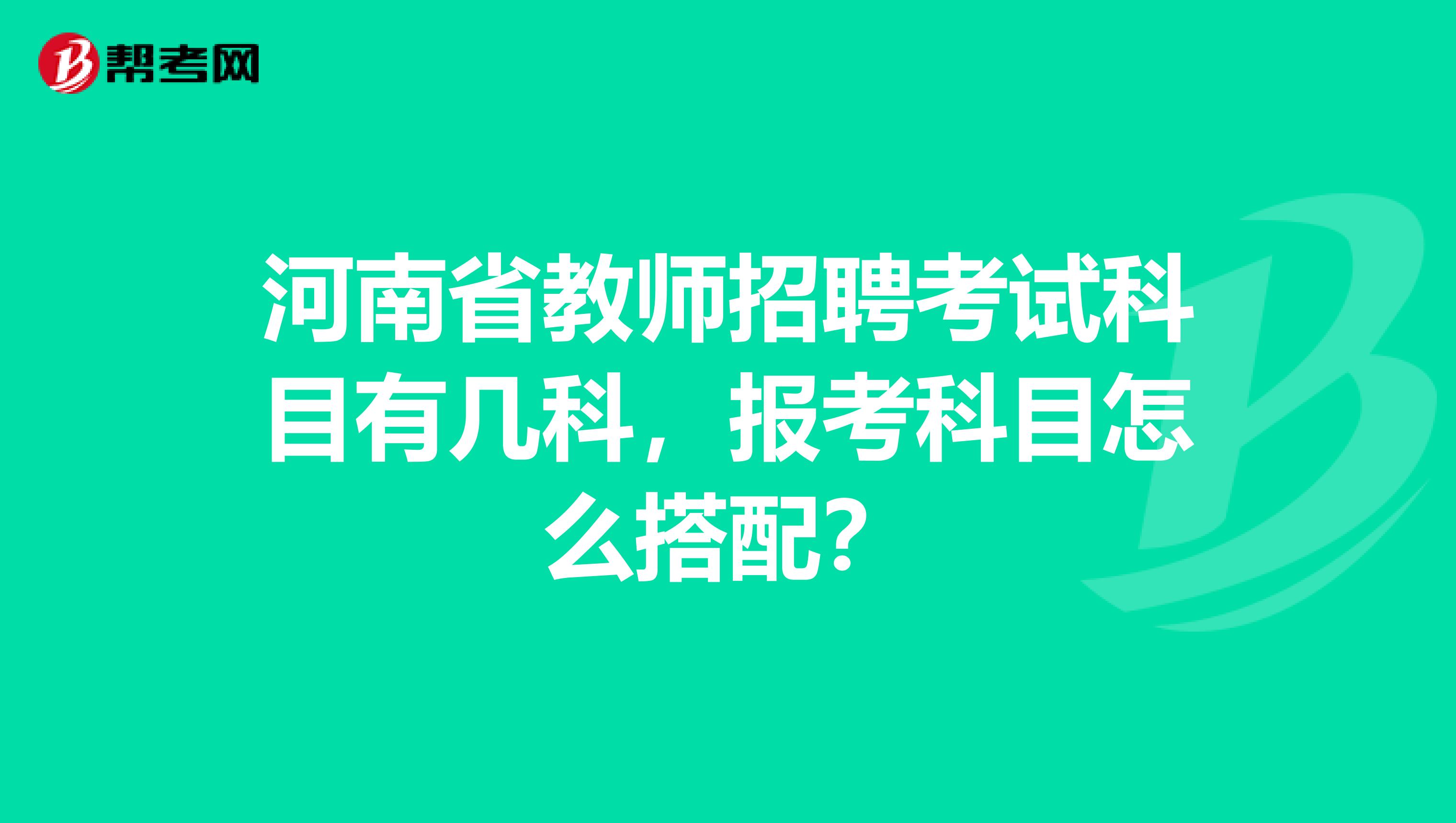 河南省教师招聘考试科目有几科，报考科目怎么搭配？