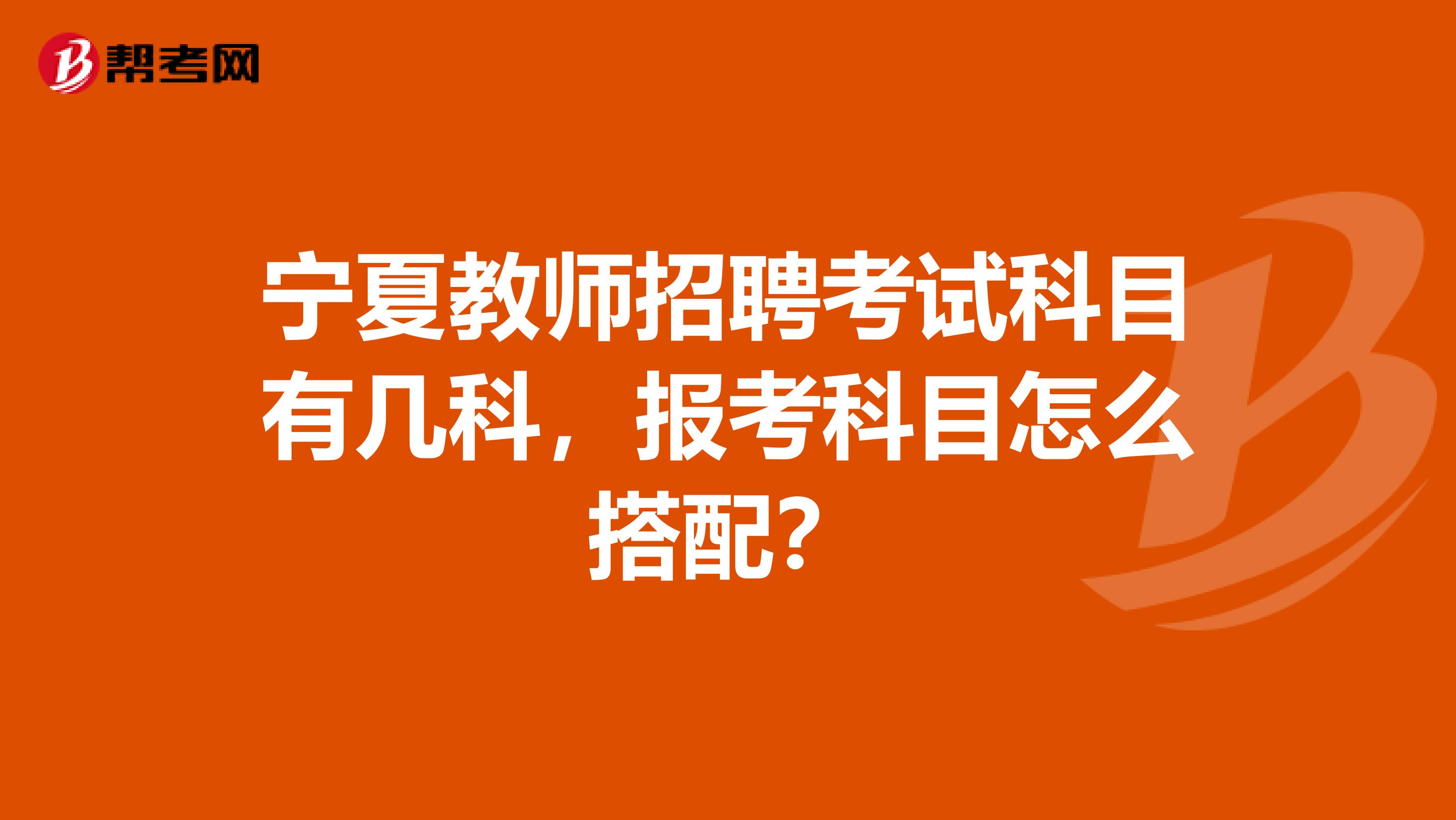 宁夏教师招聘考试科目有几科，报考科目怎么搭配？