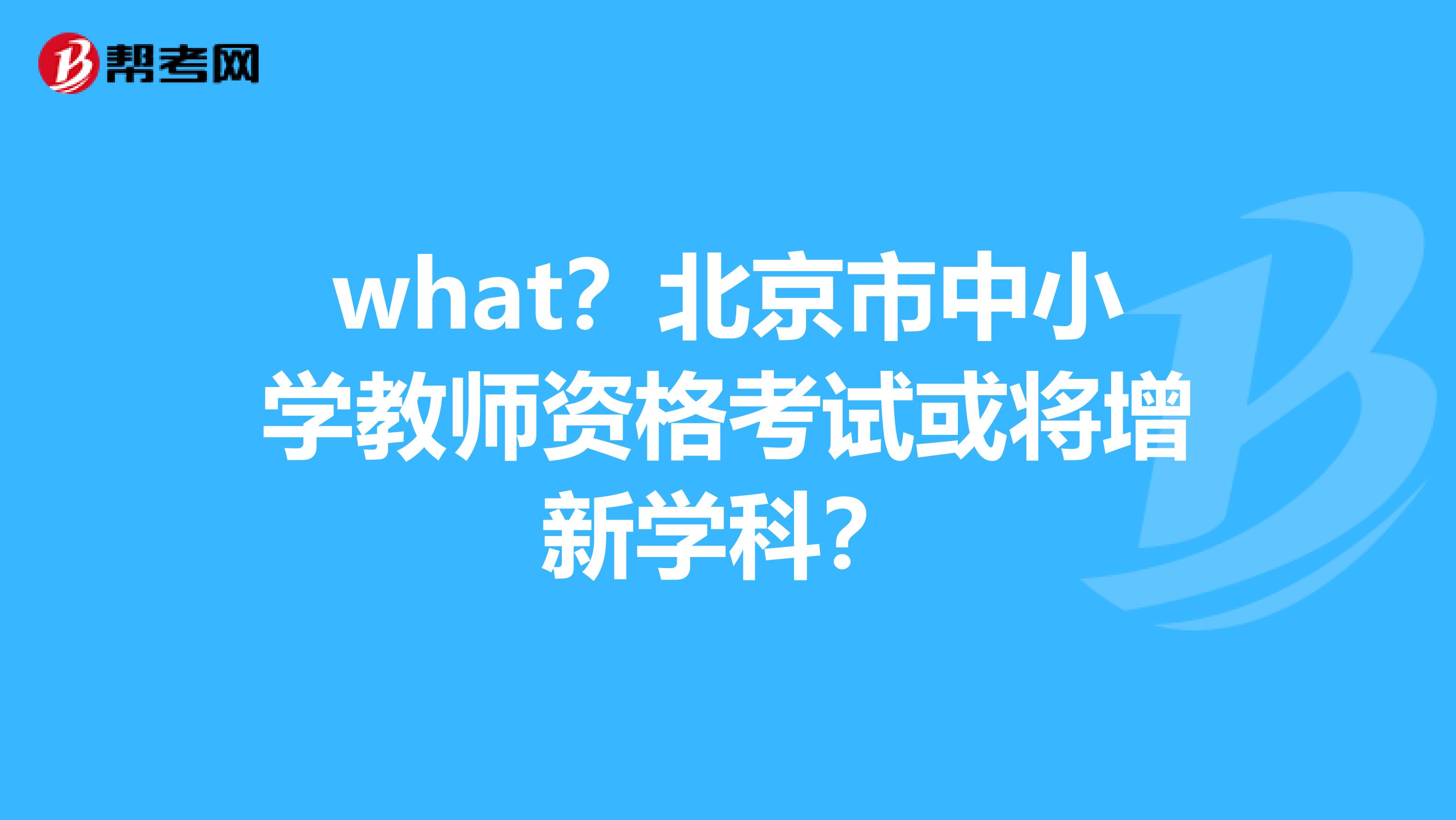 what？北京市中小学教师资格考试或将增新学科？