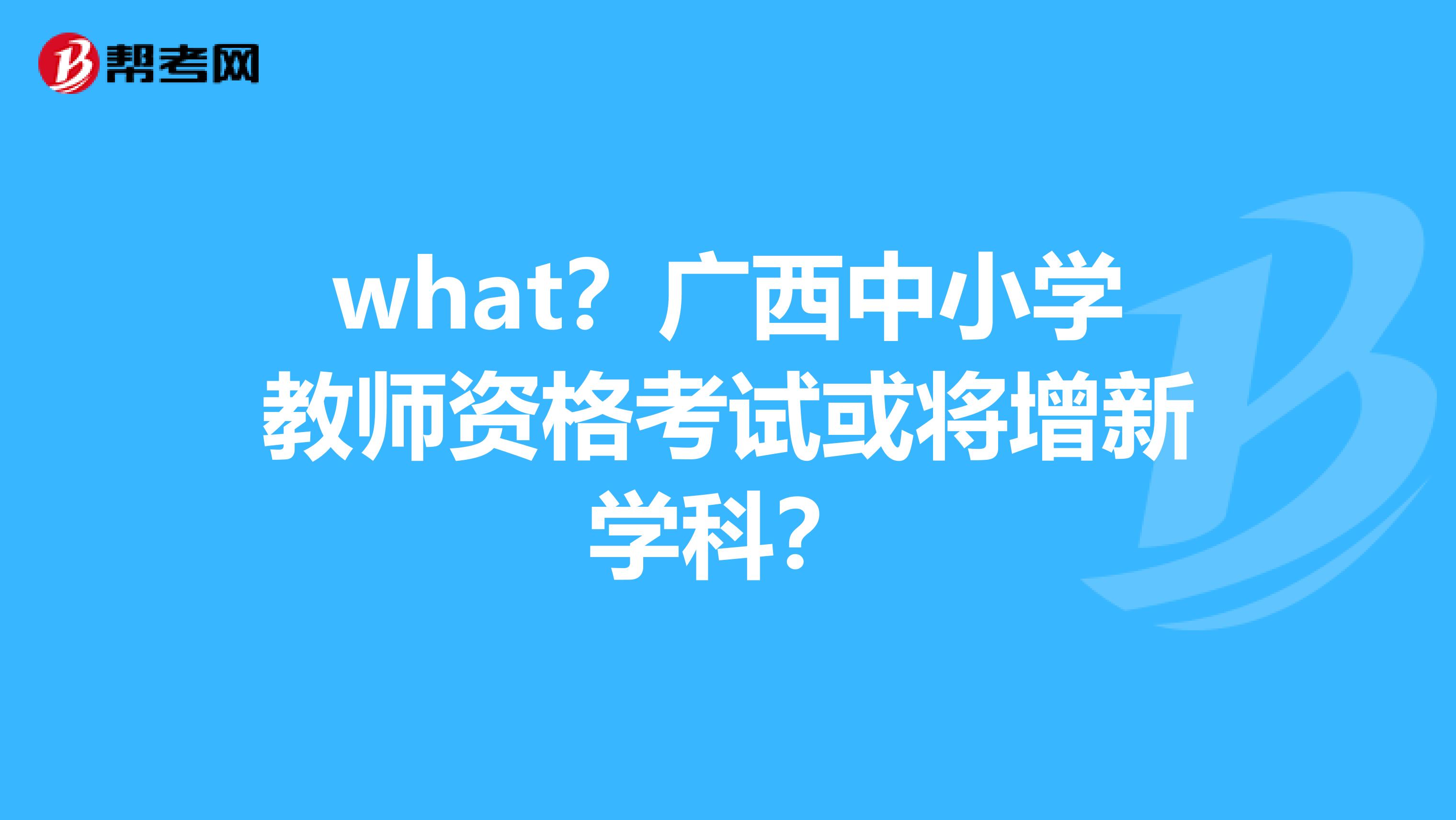 what？广西中小学教师资格考试或将增新学科？