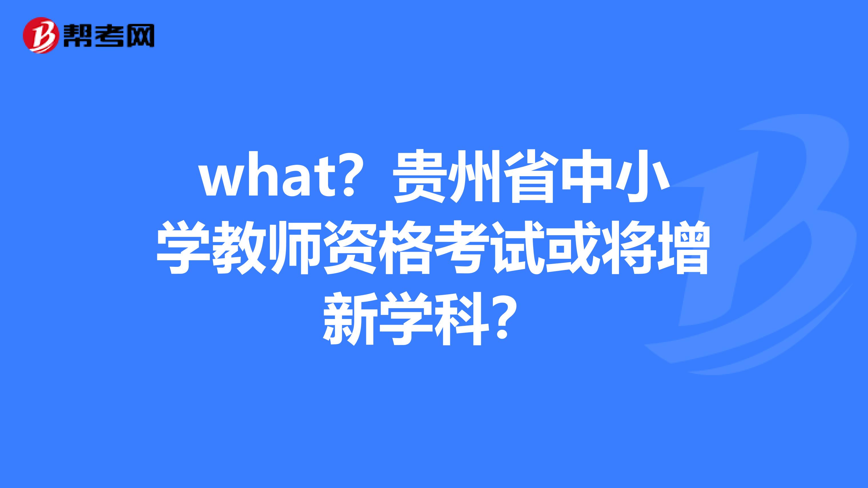 what？贵州省中小学教师资格考试或将增新学科？