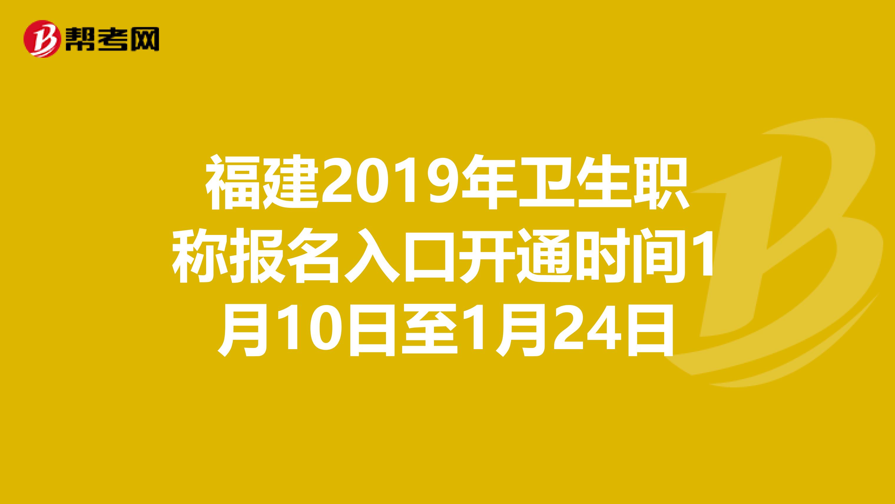 福建2019年卫生职称报名入口开通时间1月10日至1月24日