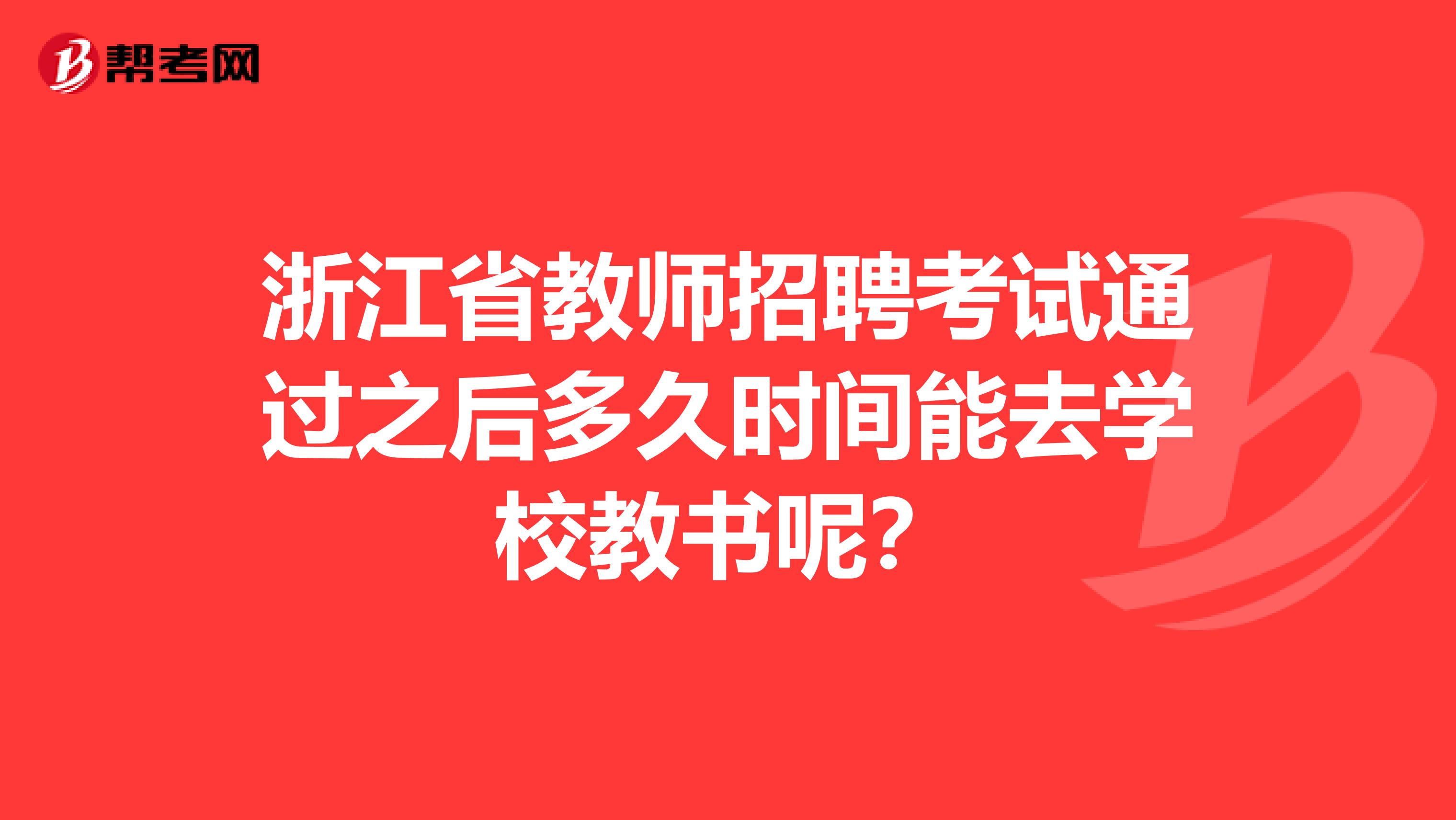 浙江省教师招聘考试通过之后多久时间能去学校教书呢？