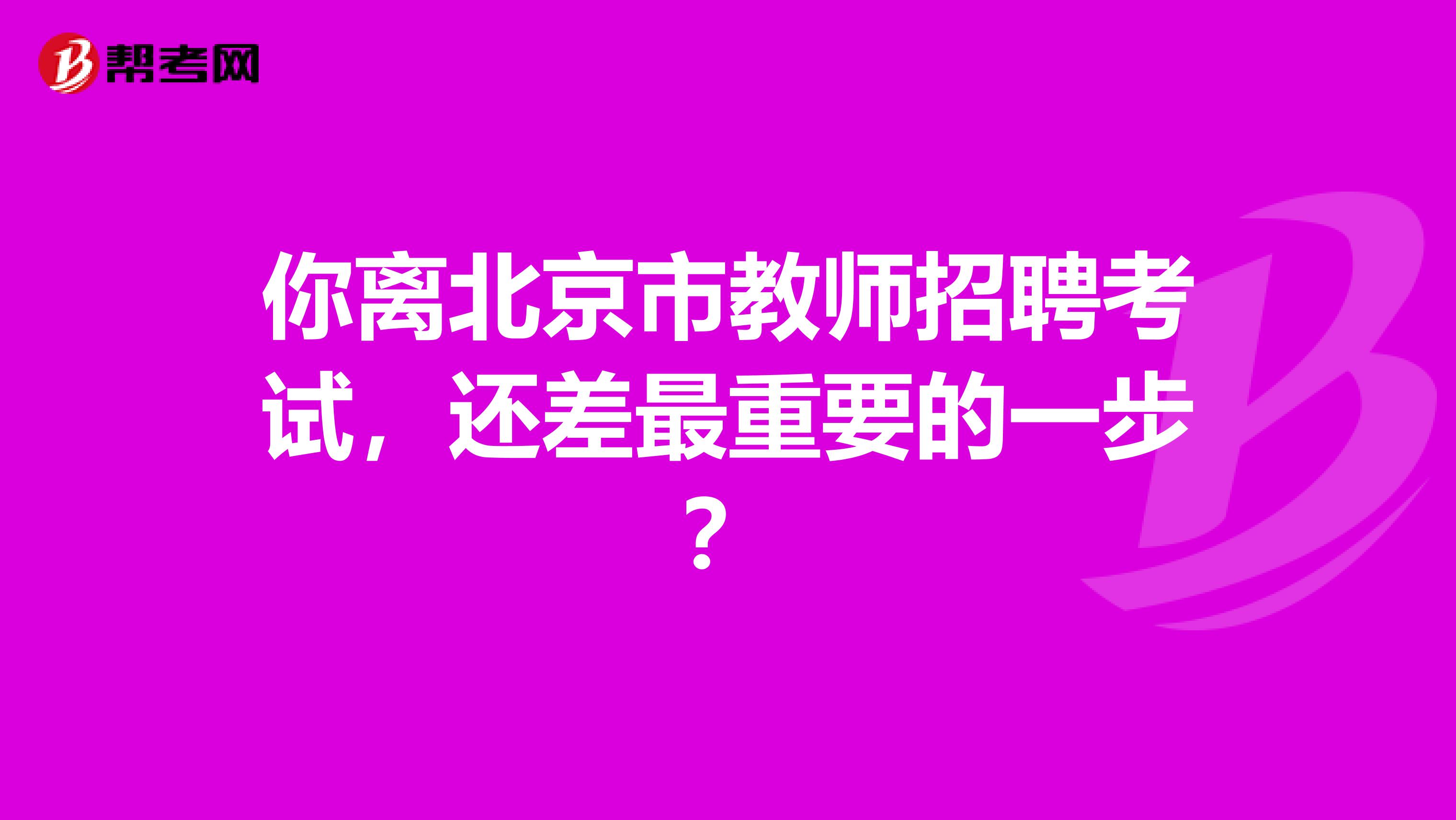 你离北京市教师招聘考试，还差最重要的一步？
