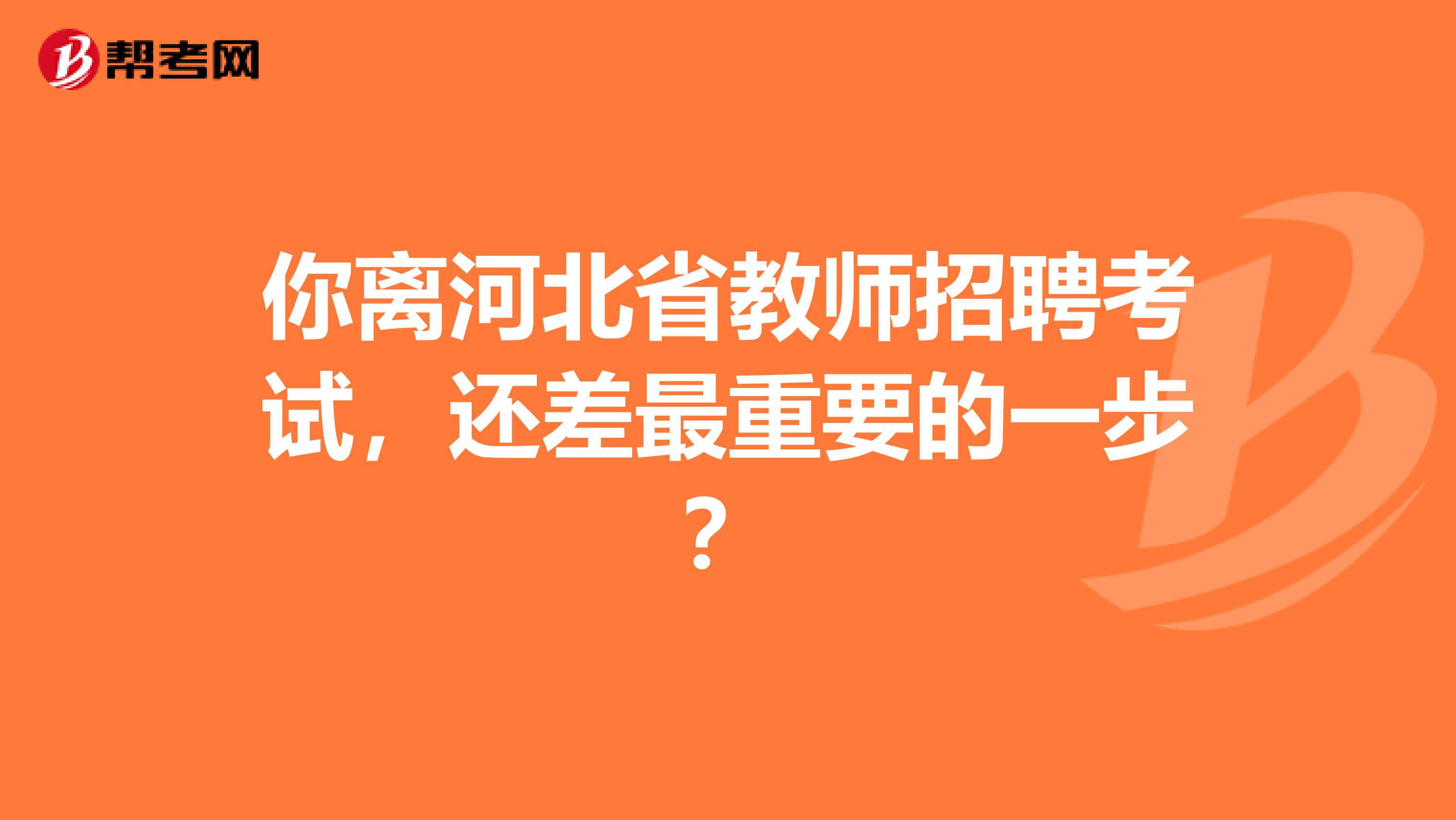 你离河北省教师招聘考试，还差最重要的一步？