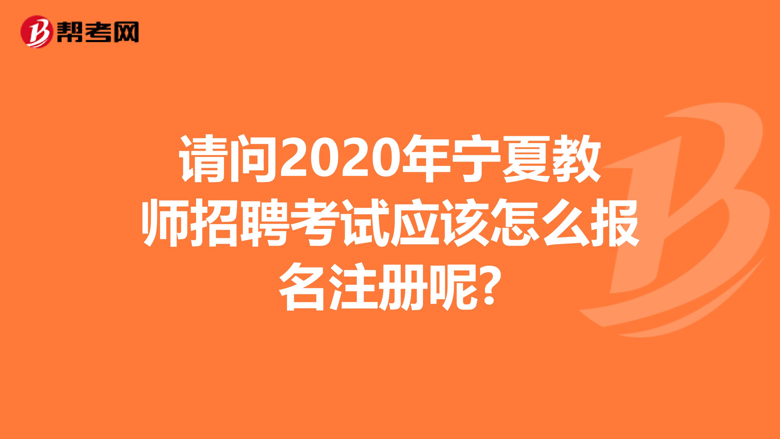 請問2020年寧夏教師招聘考試應(yīng)該怎么報(bào)名注冊呢?