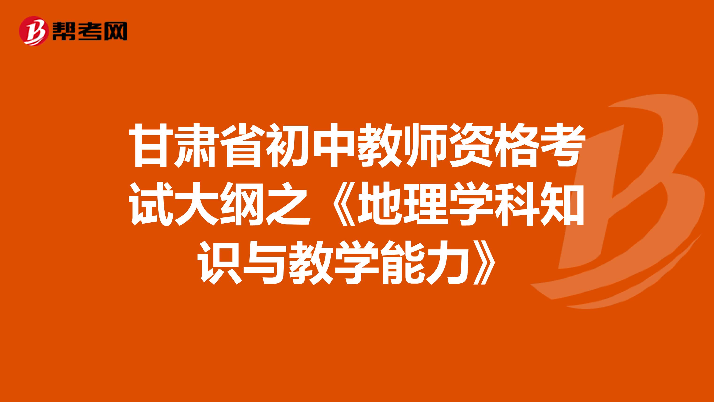 甘肃省初中教师资格考试大纲之《地理学科知识与教学能力》