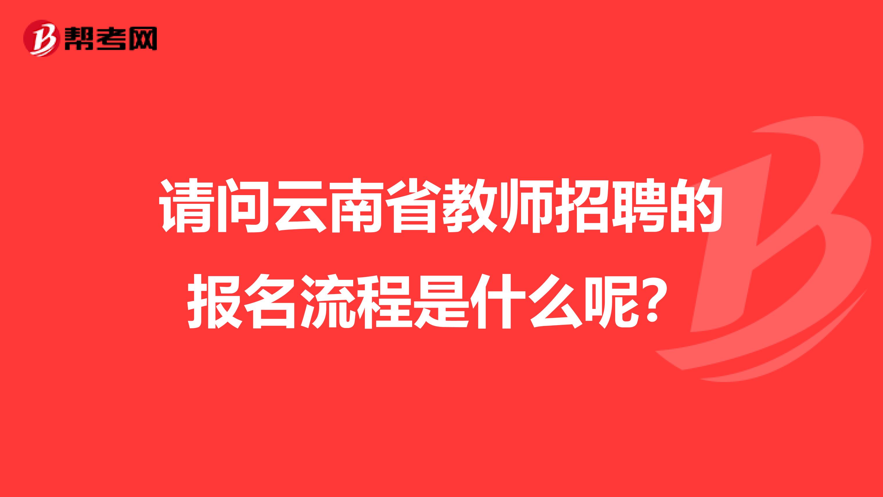 请问云南省教师招聘的报名流程是什么呢？