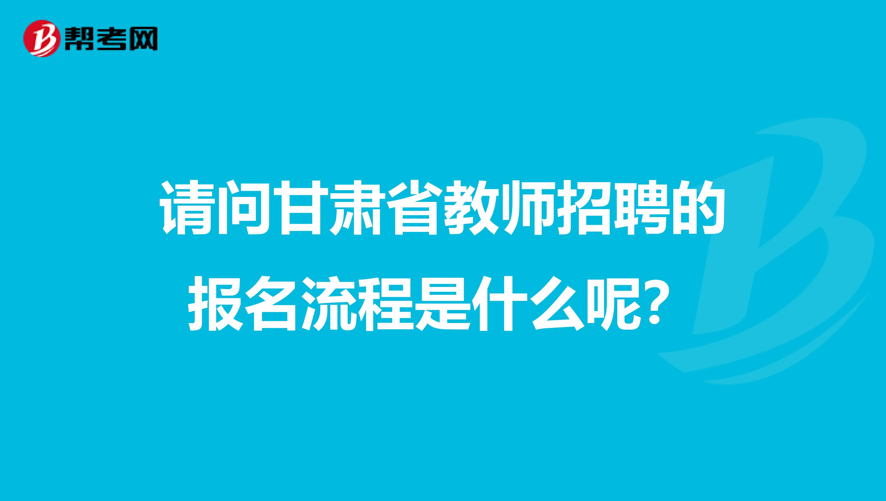 请问甘肃省教师招聘的报名流程是什么呢？