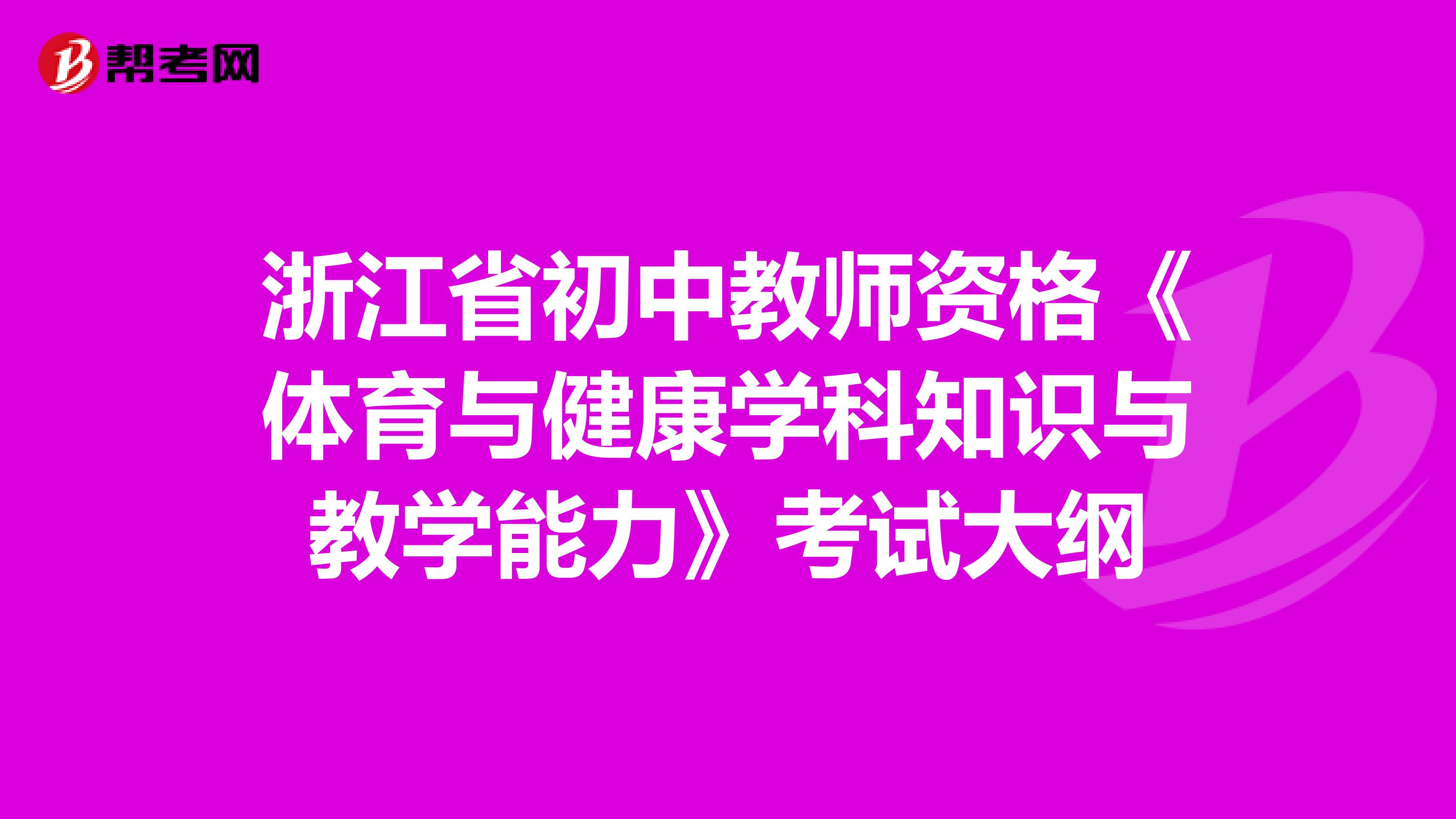 浙江省初中教师资格《体育与健康学科知识与教学能力》考试大纲