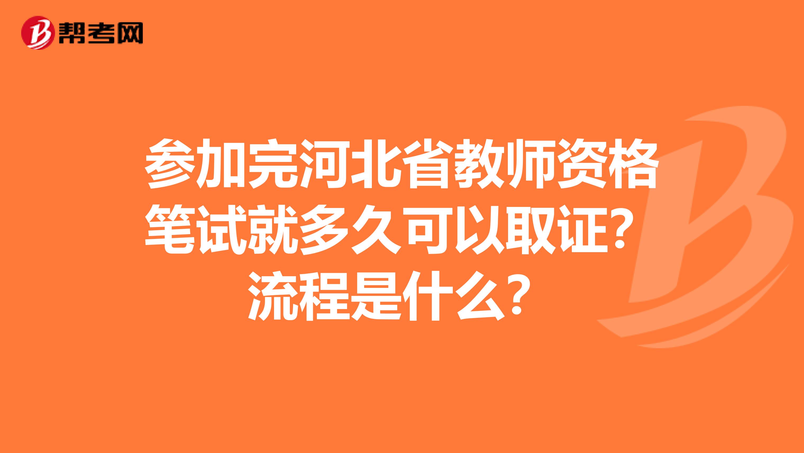参加完河北省教师资格笔试就多久可以取证？流程是什么？