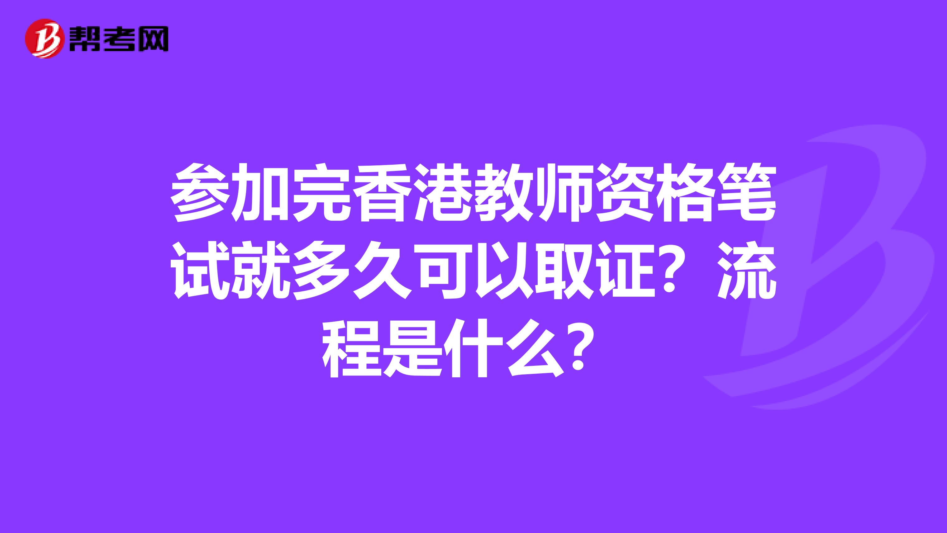 参加完香港教师资格笔试就多久可以取证？流程是什么？