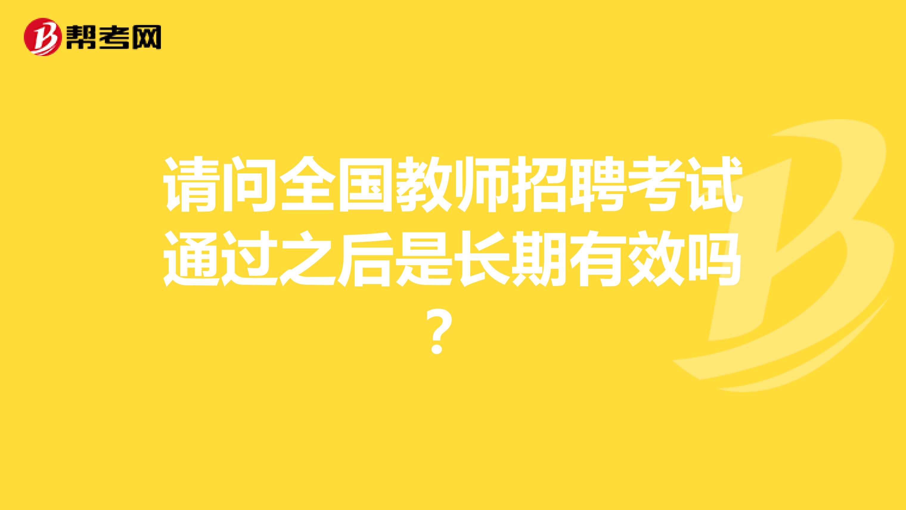 请问全国教师招聘考试通过之后是长期有效吗？