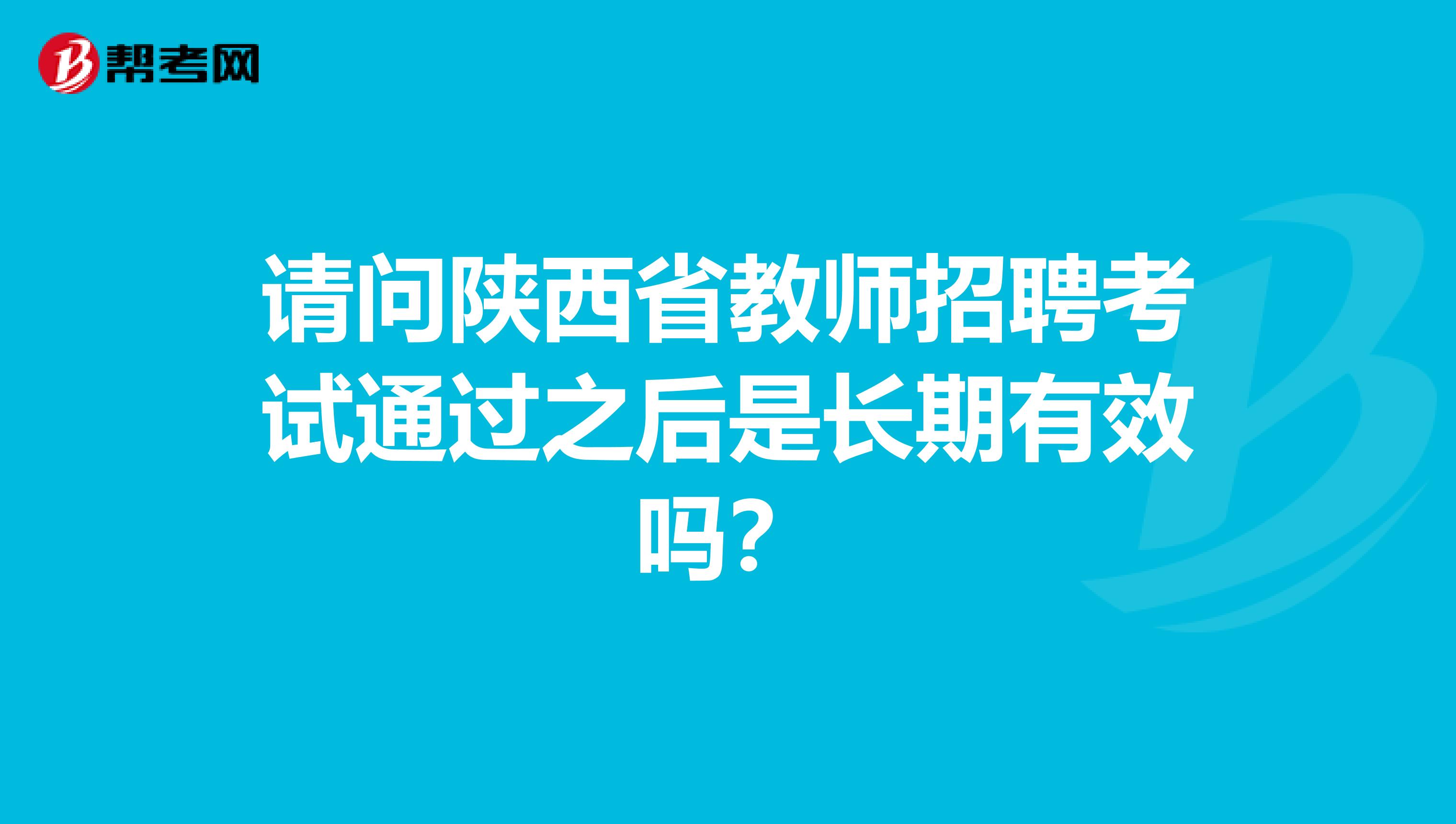 请问陕西省教师招聘考试通过之后是长期有效吗？