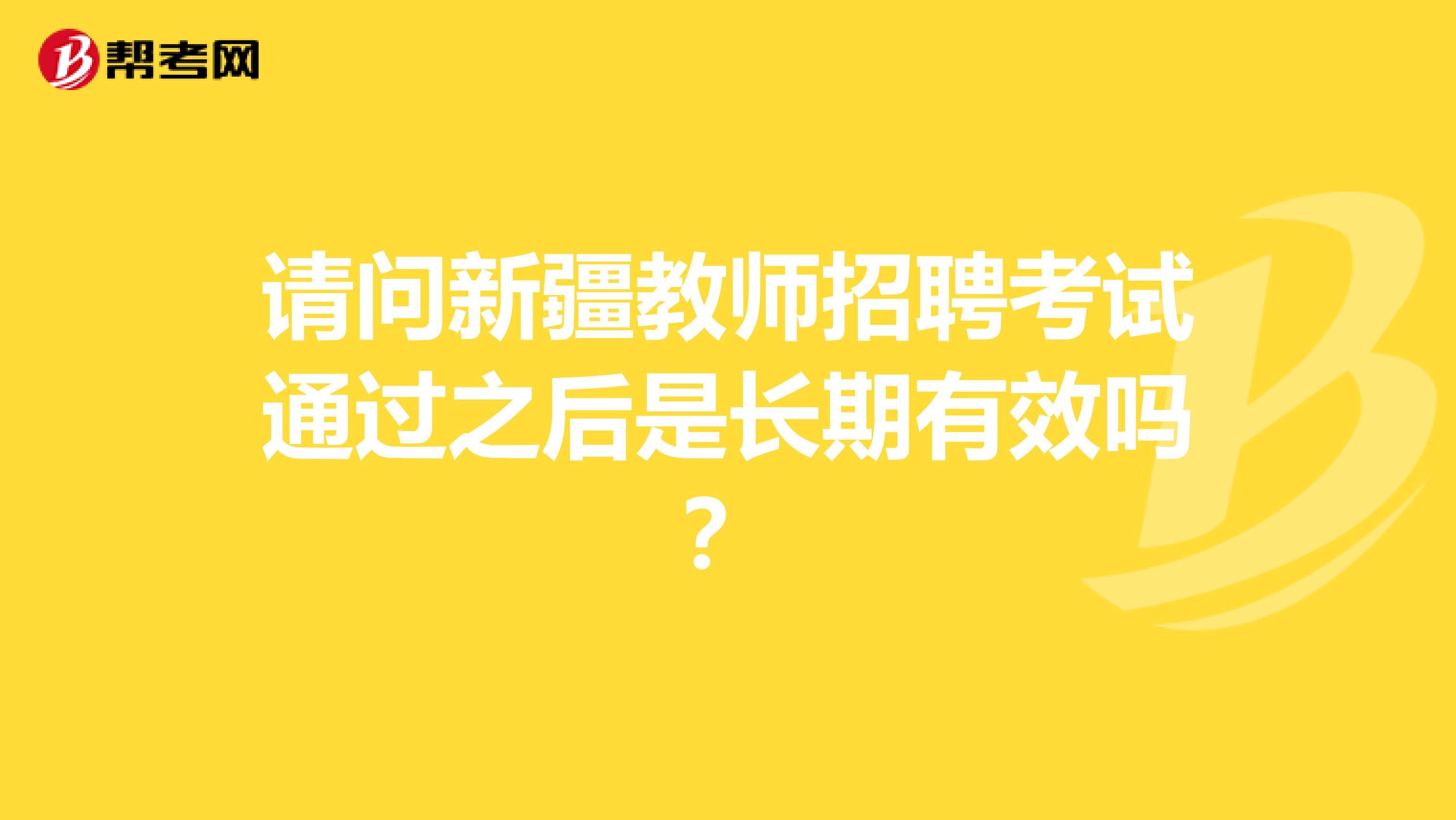 请问新疆教师招聘考试通过之后是长期有效吗？