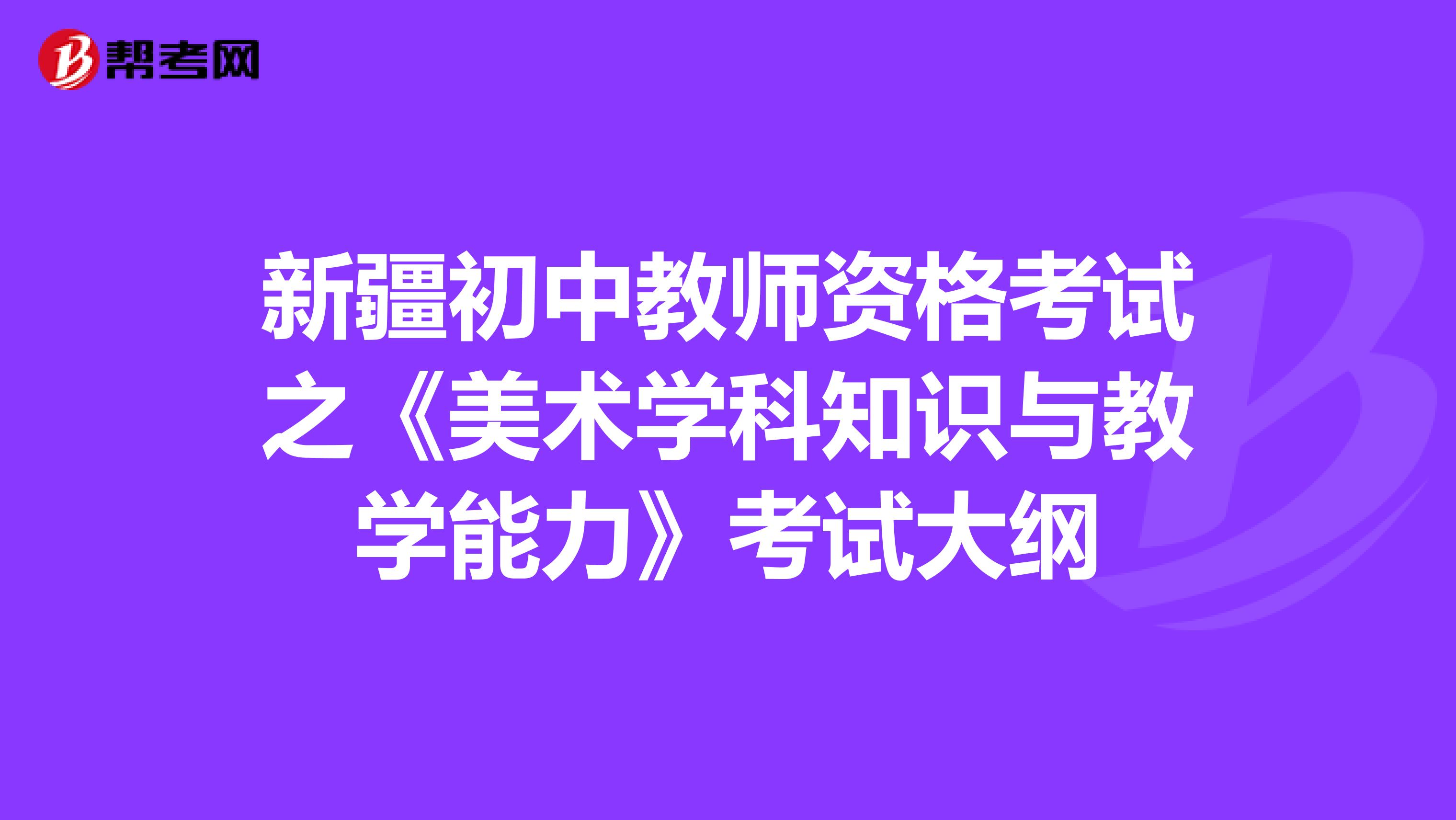 新疆初中教师资格考试之《美术学科知识与教学能力》考试大纲