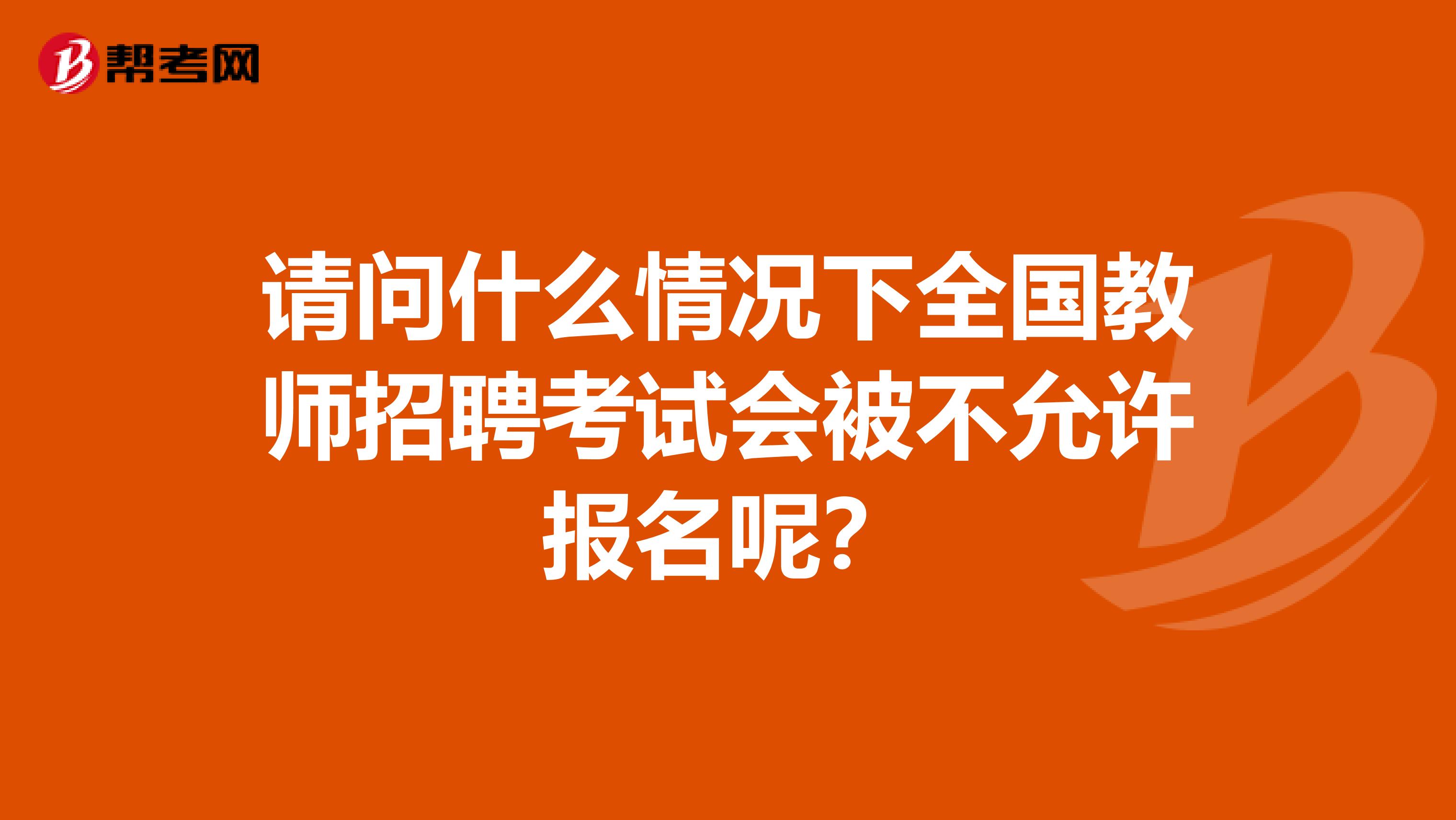 请问什么情况下全国教师招聘考试会被不允许报名呢？