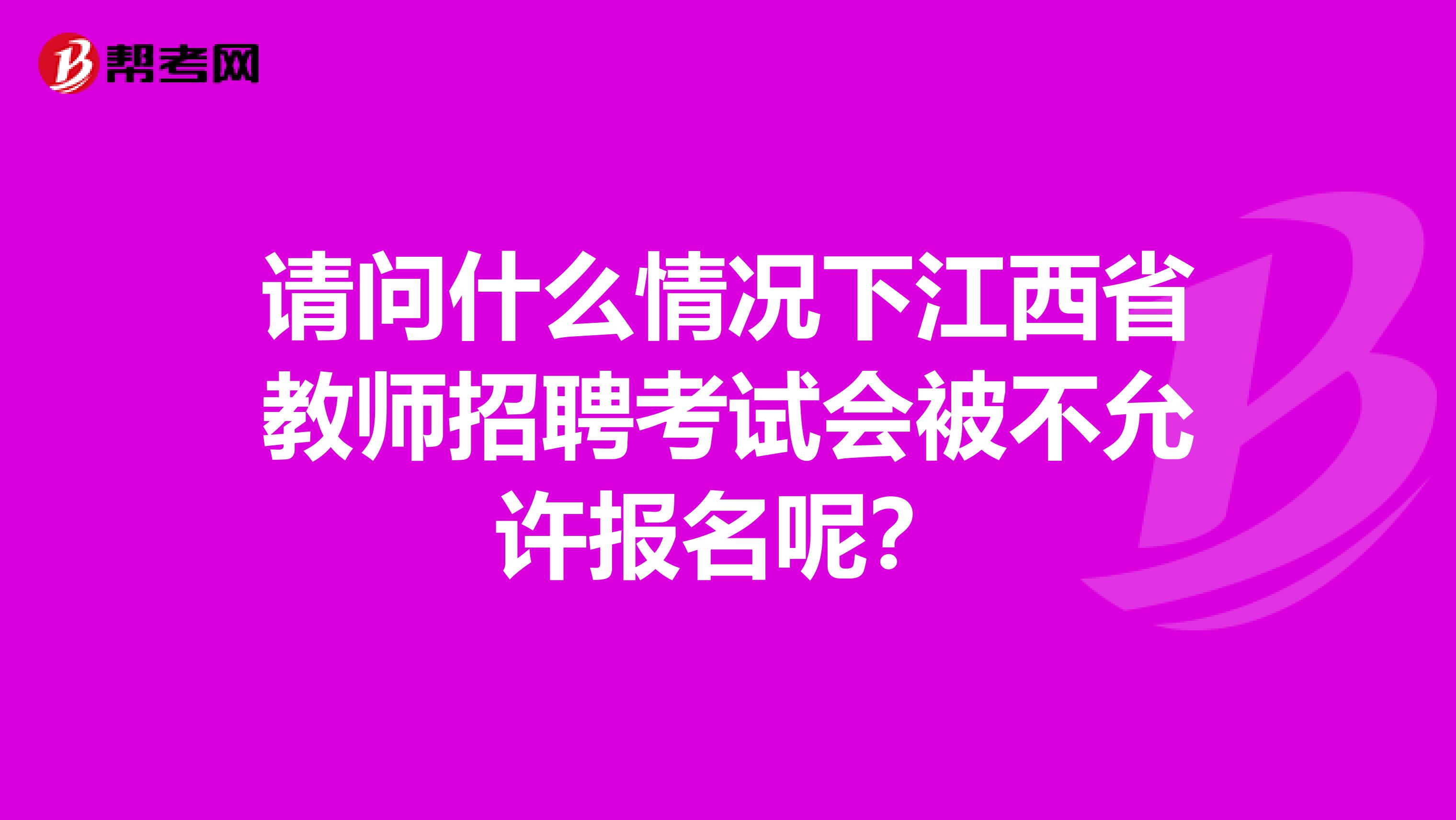 请问什么情况下江西省教师招聘考试会被不允许报名呢？