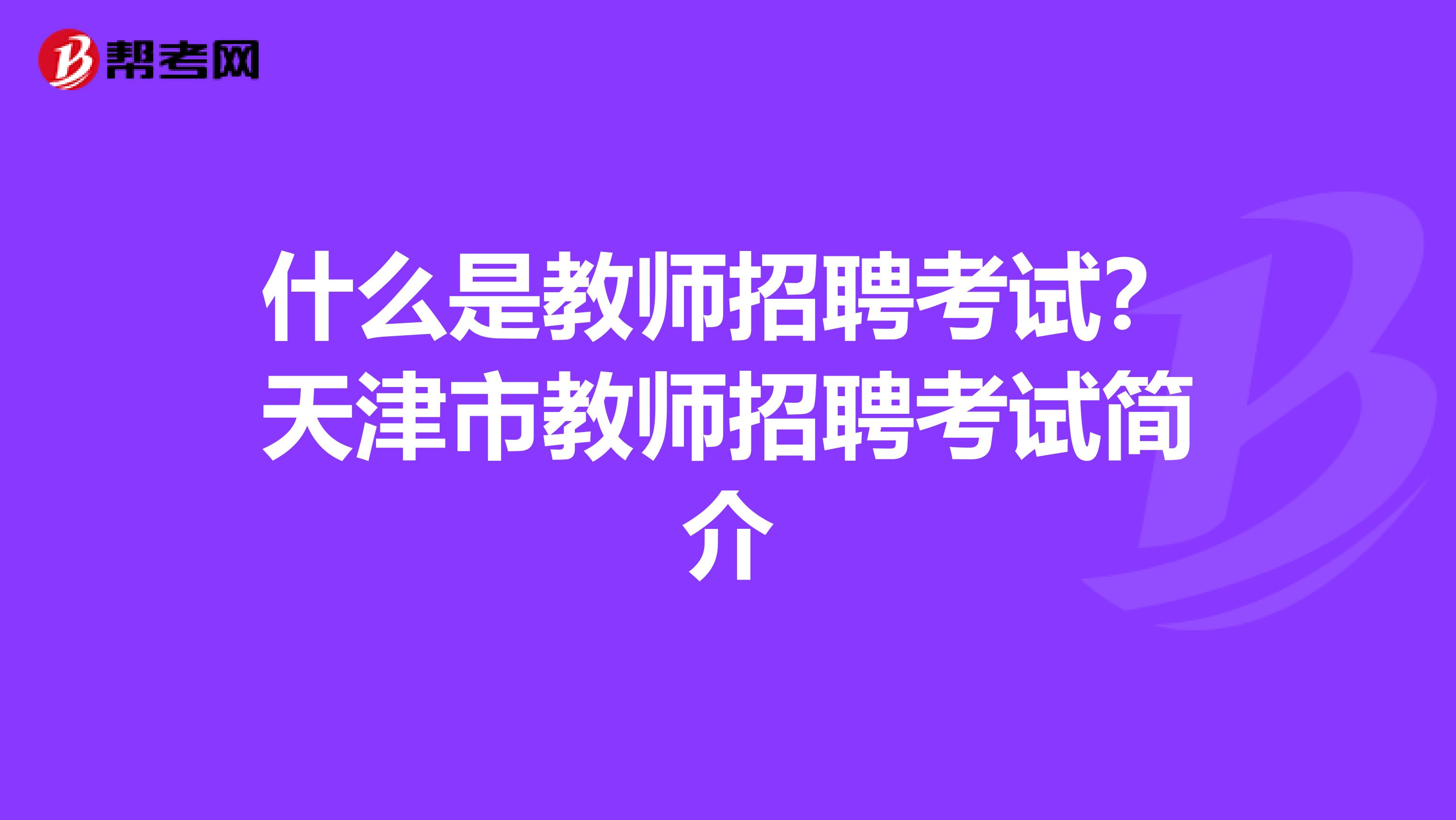 什么是教师招聘考试？天津市教师招聘考试简介