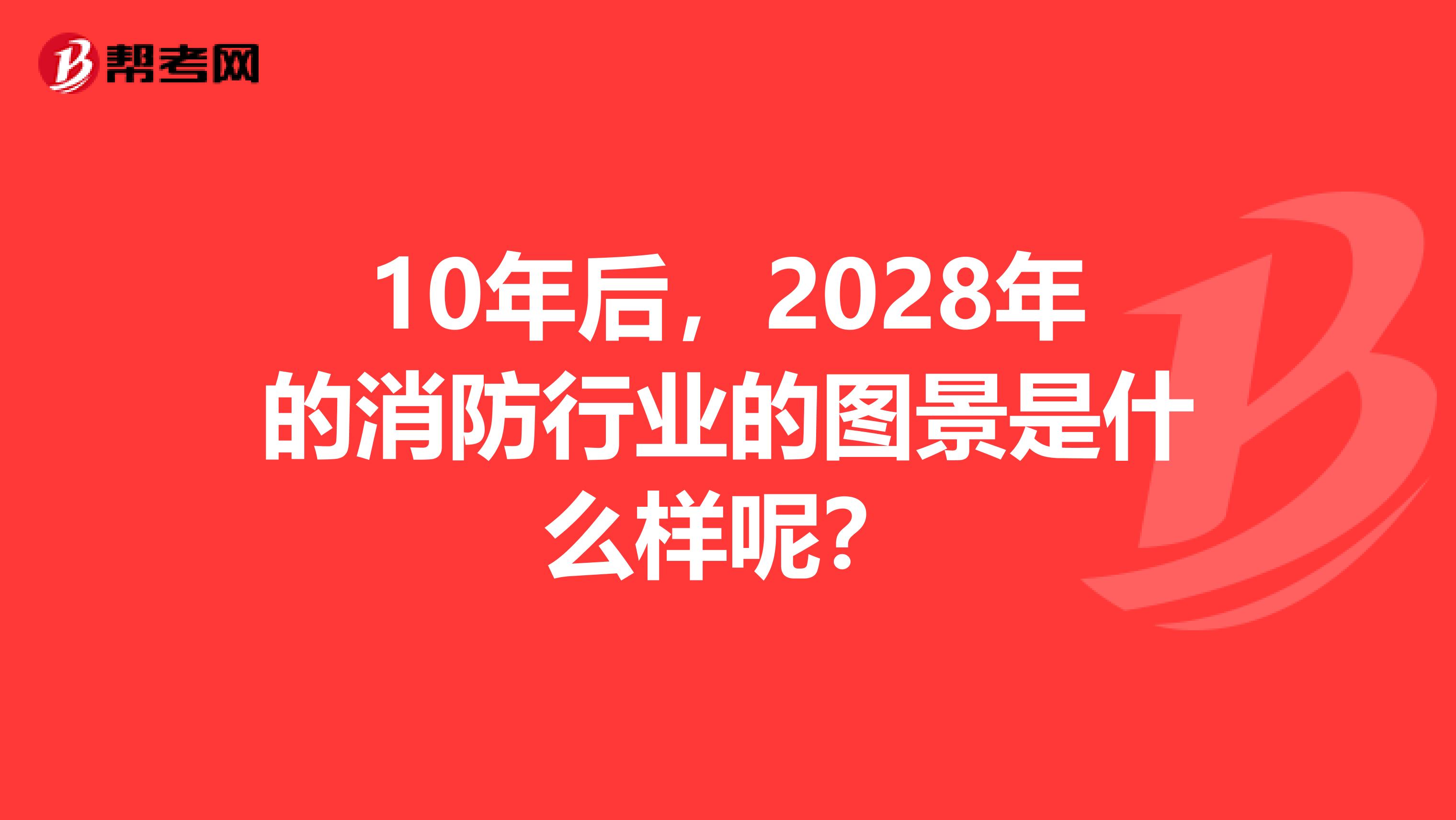 10年后，2028年的消防行業(yè)的圖景是什么樣呢？