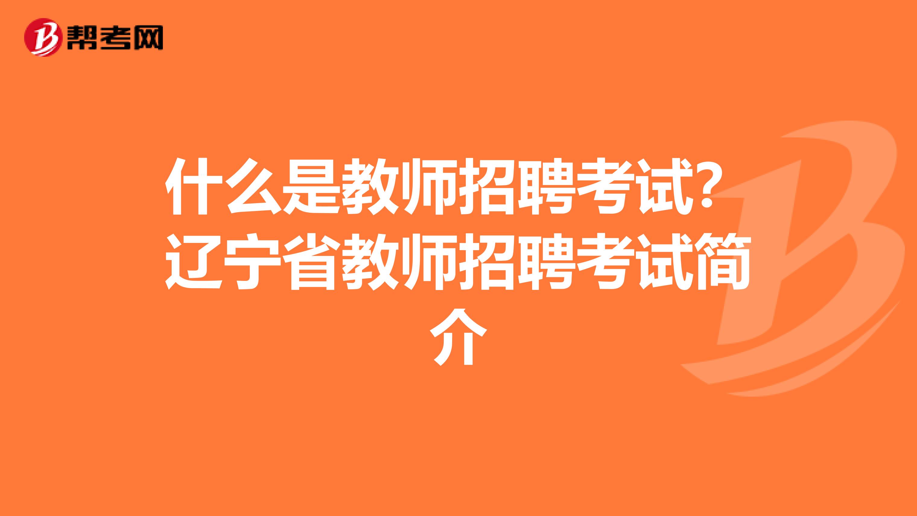 什么是教师招聘考试？辽宁省教师招聘考试简介
